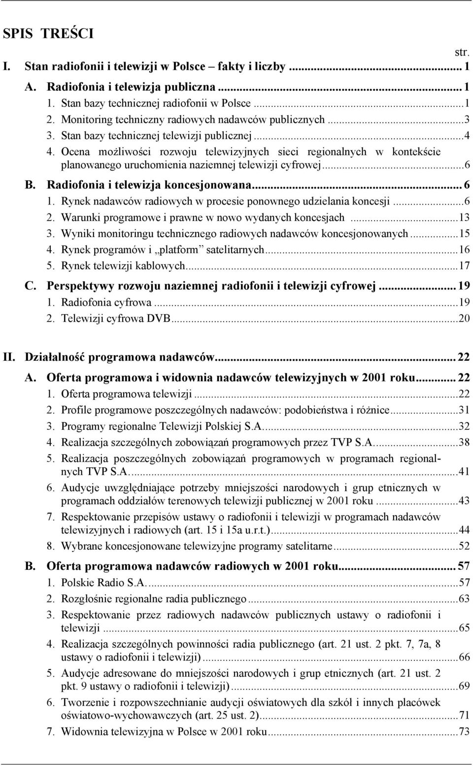 Ocena możliwości rozwoju telewizyjnych sieci regionalnych w kontekście planowanego uruchomienia naziemnej telewizji cyfrowej...6 B. Radiofonia i telewizja koncesjonowana... 6 1.