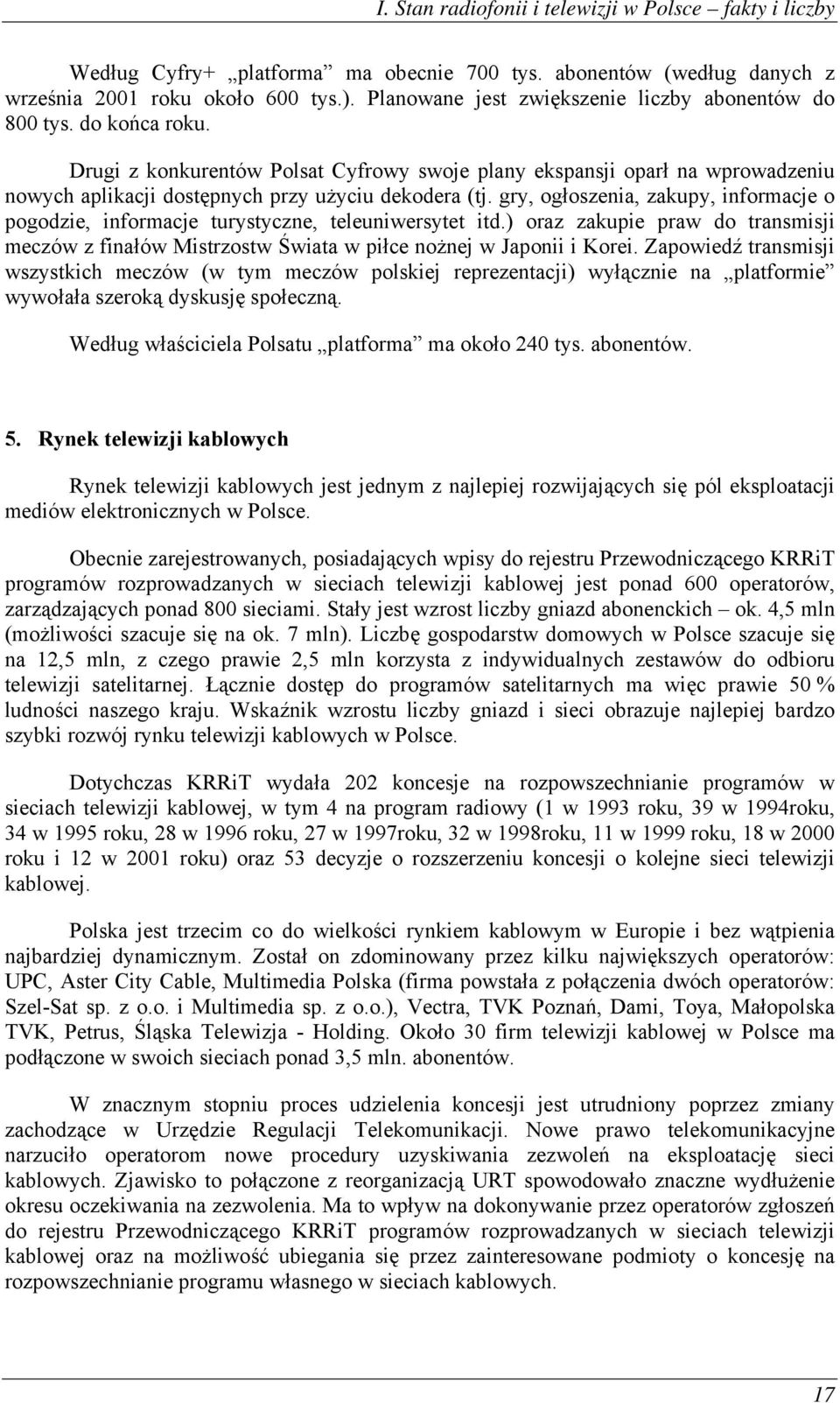 Drugi z konkurentów Polsat Cyfrowy swoje plany ekspansji oparł na wprowadzeniu nowych aplikacji dostępnych przy użyciu dekodera (tj.