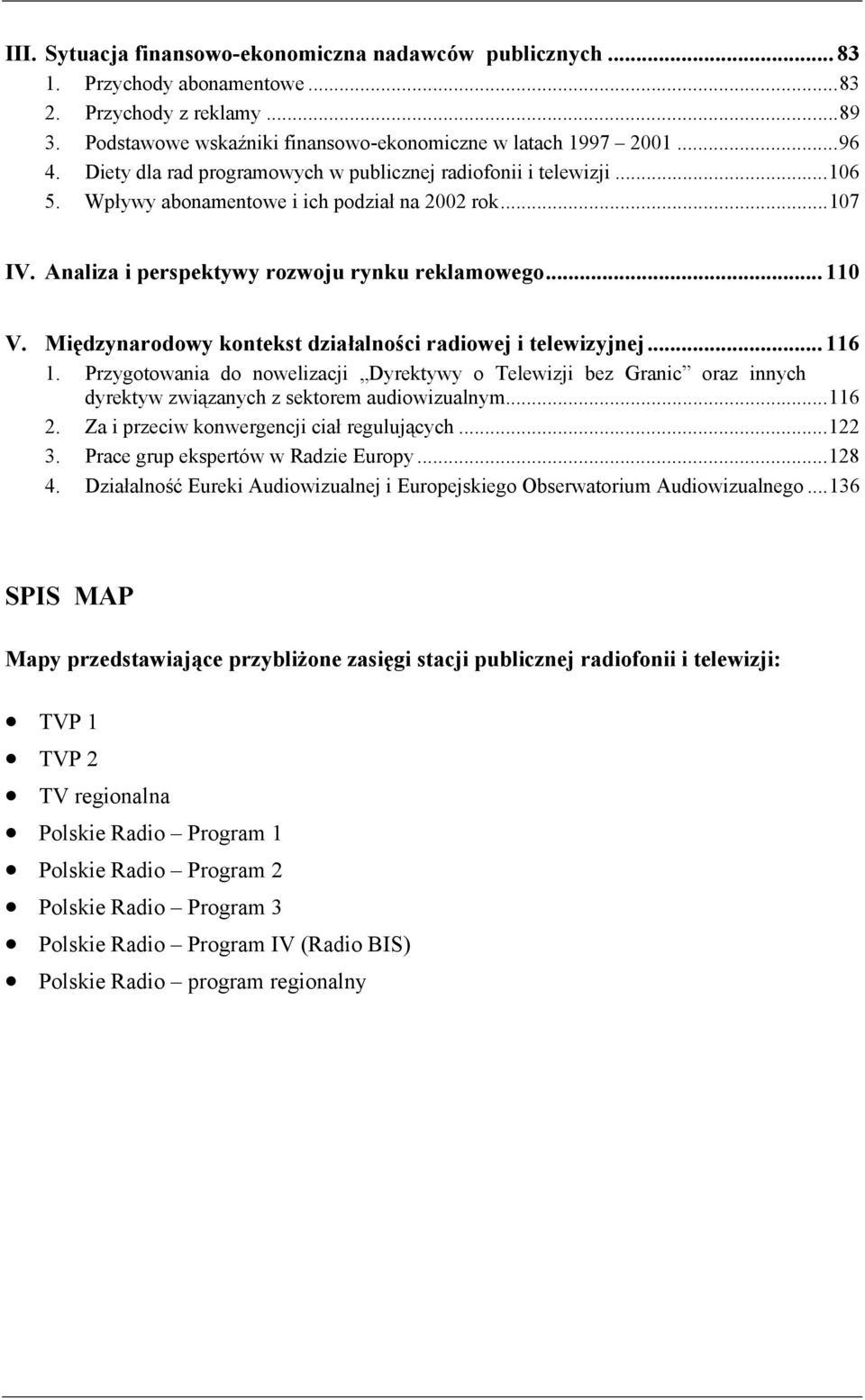 Międzynarodowy kontekst działalności radiowej i telewizyjnej... 116 1. Przygotowania do nowelizacji Dyrektywy o Telewizji bez Granic oraz innych dyrektyw związanych z sektorem audiowizualnym...116 2.