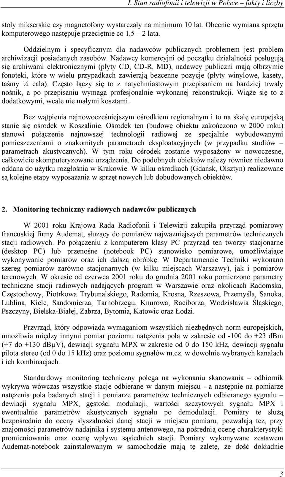 Nadawcy komercyjni od początku działalności posługują się archiwami elektronicznymi (płyty CD, CD-R, MD), nadawcy publiczni mają olbrzymie fonoteki, które w wielu przypadkach zawierają bezcenne