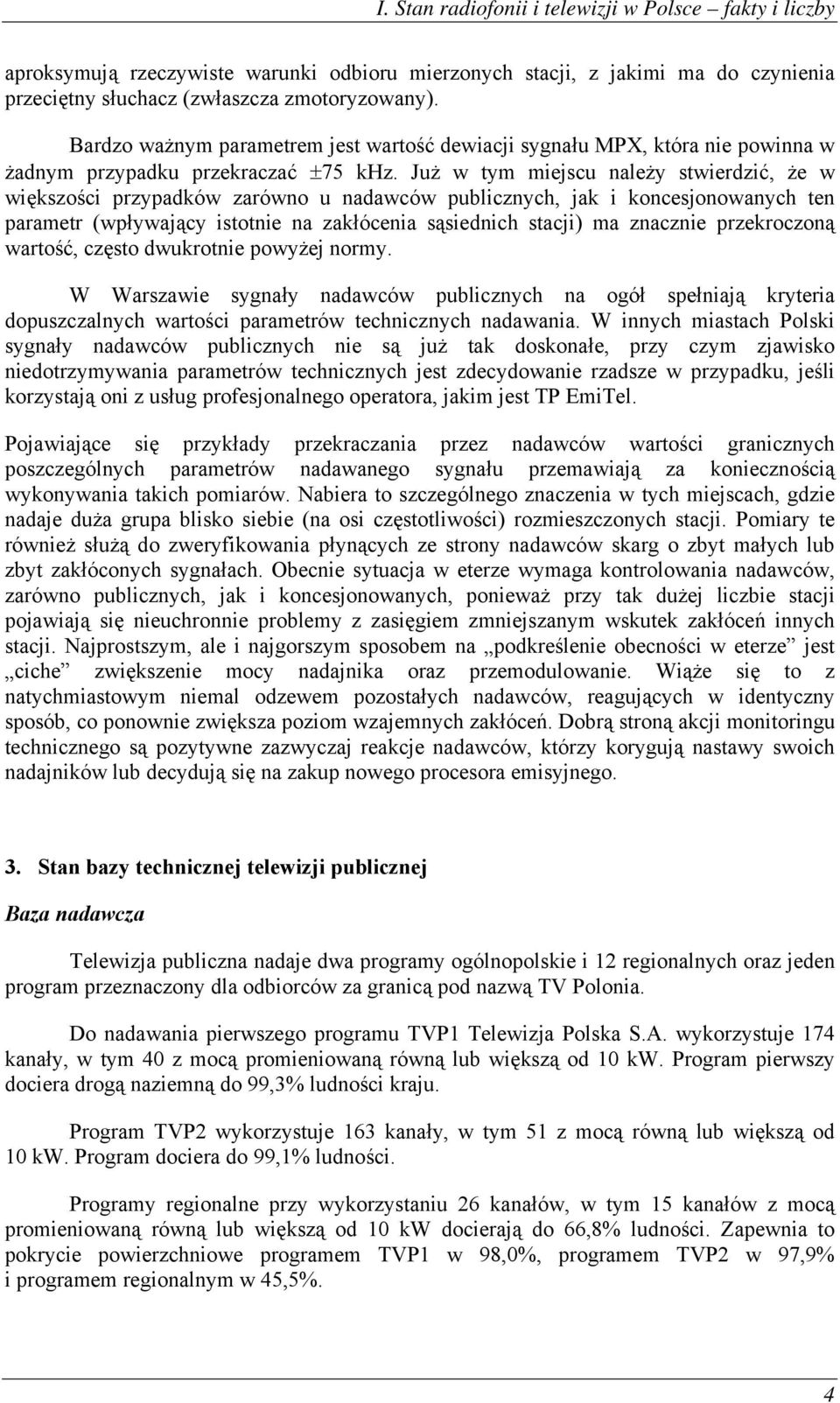 Już w tym miejscu należy stwierdzić, że w większości przypadków zarówno u nadawców publicznych, jak i koncesjonowanych ten parametr (wpływający istotnie na zakłócenia sąsiednich stacji) ma znacznie