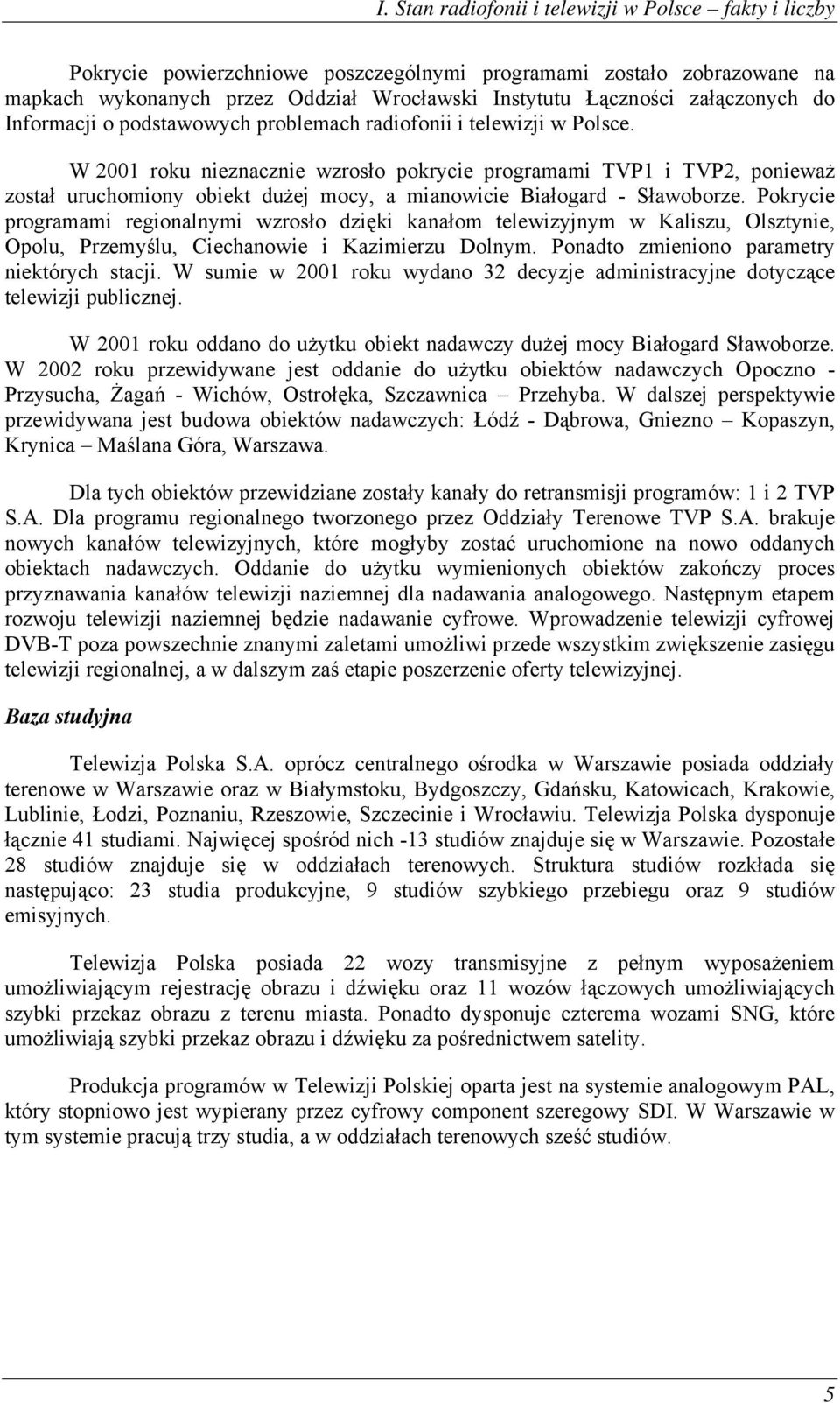 W 2001 roku nieznacznie wzrosło pokrycie programami TVP1 i TVP2, ponieważ został uruchomiony obiekt dużej mocy, a mianowicie Białogard - Sławoborze.