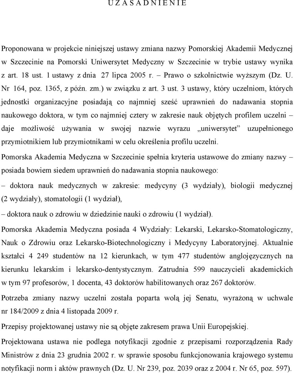 3 ustawy, który uczelniom, których jednostki organizacyjne posiadają co najmniej sześć uprawnień do nadawania stopnia naukowego doktora, w tym co najmniej cztery w zakresie nauk objętych profilem