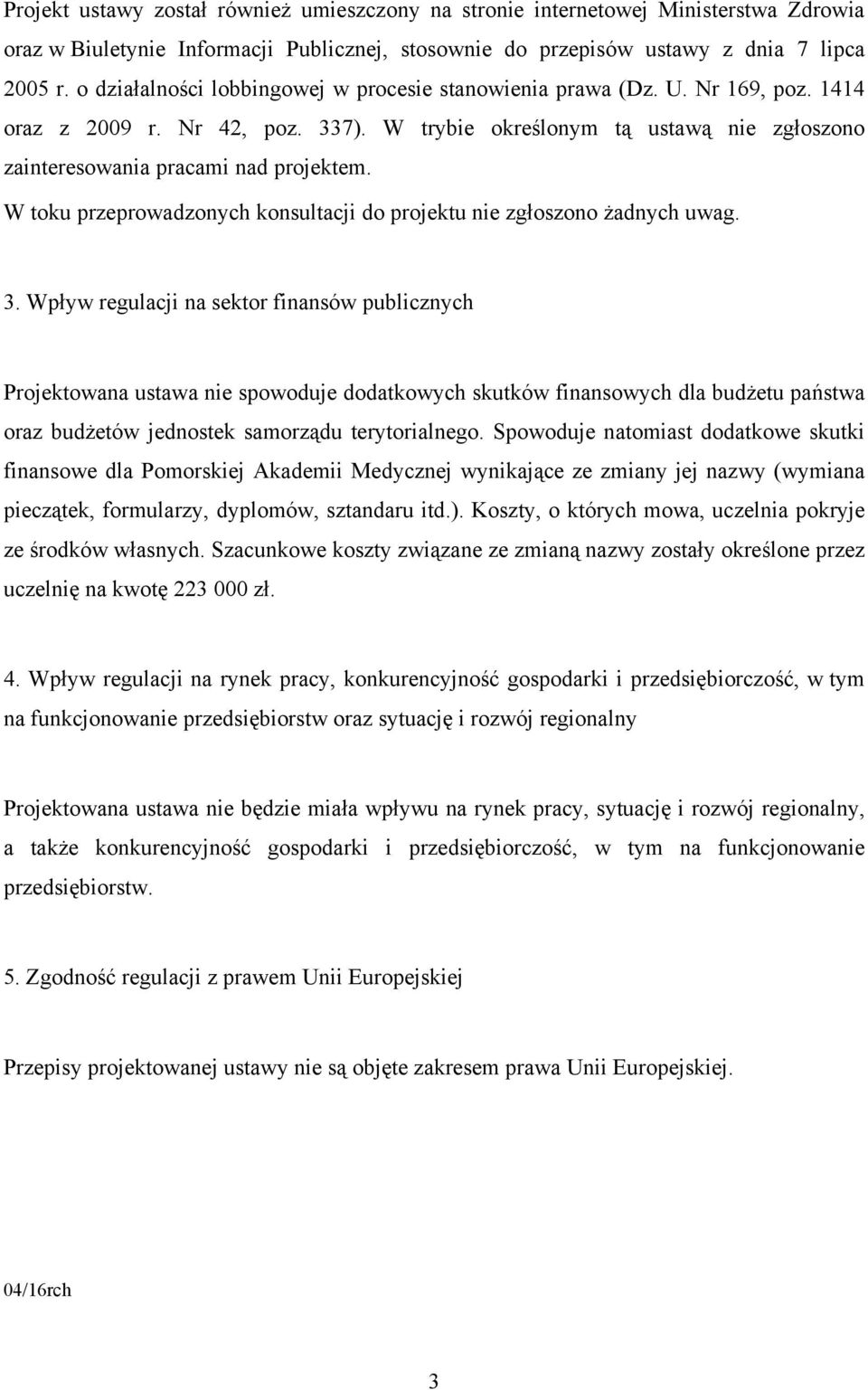 W toku przeprowadzonych konsultacji do projektu nie zgłoszono żadnych uwag. 3.