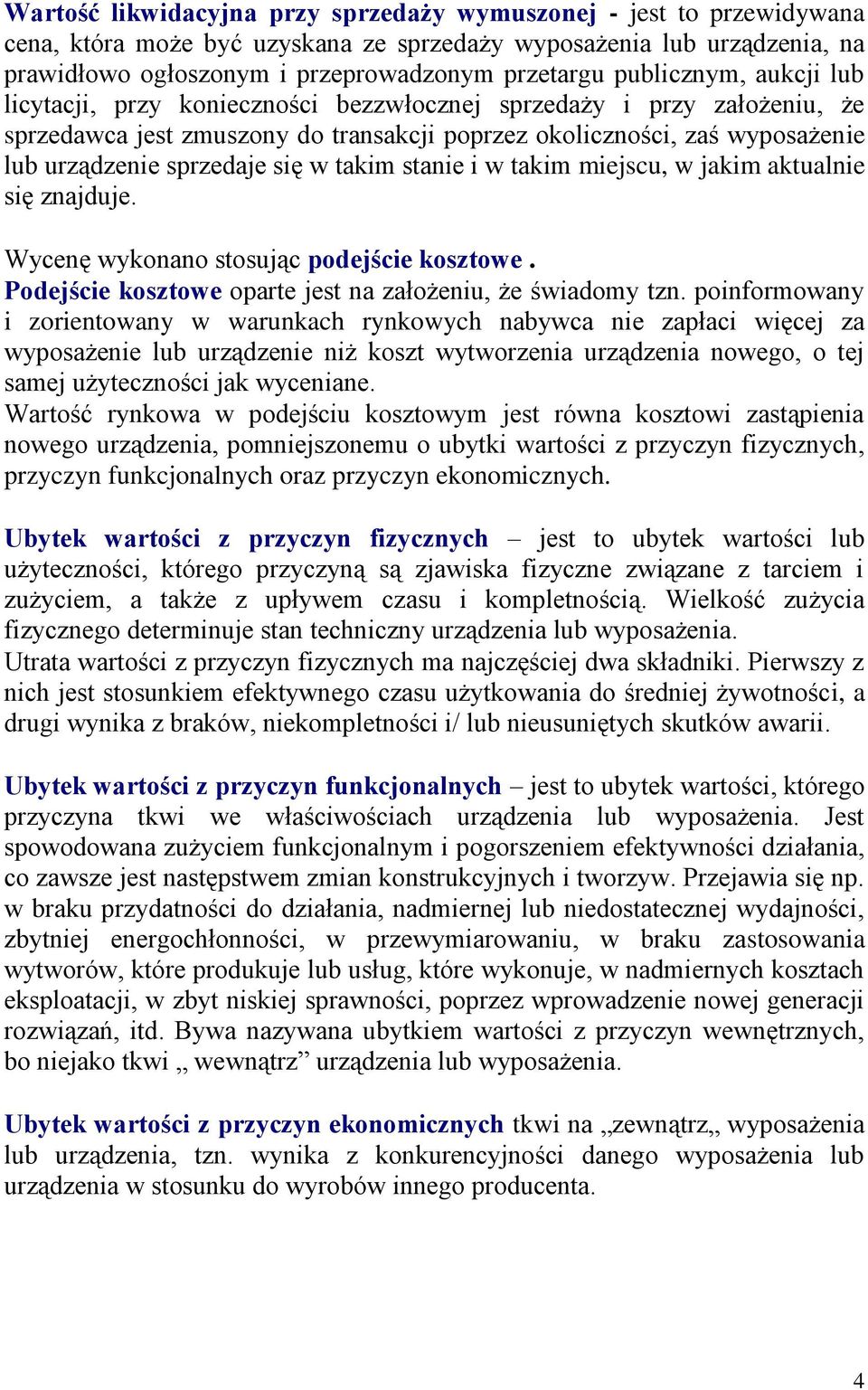 się w takim stanie i w takim miejscu, w jakim aktualnie się znajduje. Wycenę wykonano stosując podejście kosztowe. Podejście kosztowe oparte jest na założeniu, że świadomy tzn.