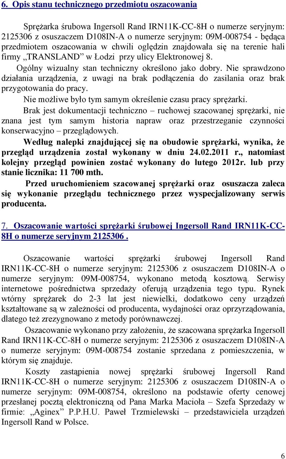 Nie sprawdzono działania urządzenia, z uwagi na brak podłączenia do zasilania oraz brak przygotowania do pracy. Nie możliwe było tym samym określenie czasu pracy sprężarki.