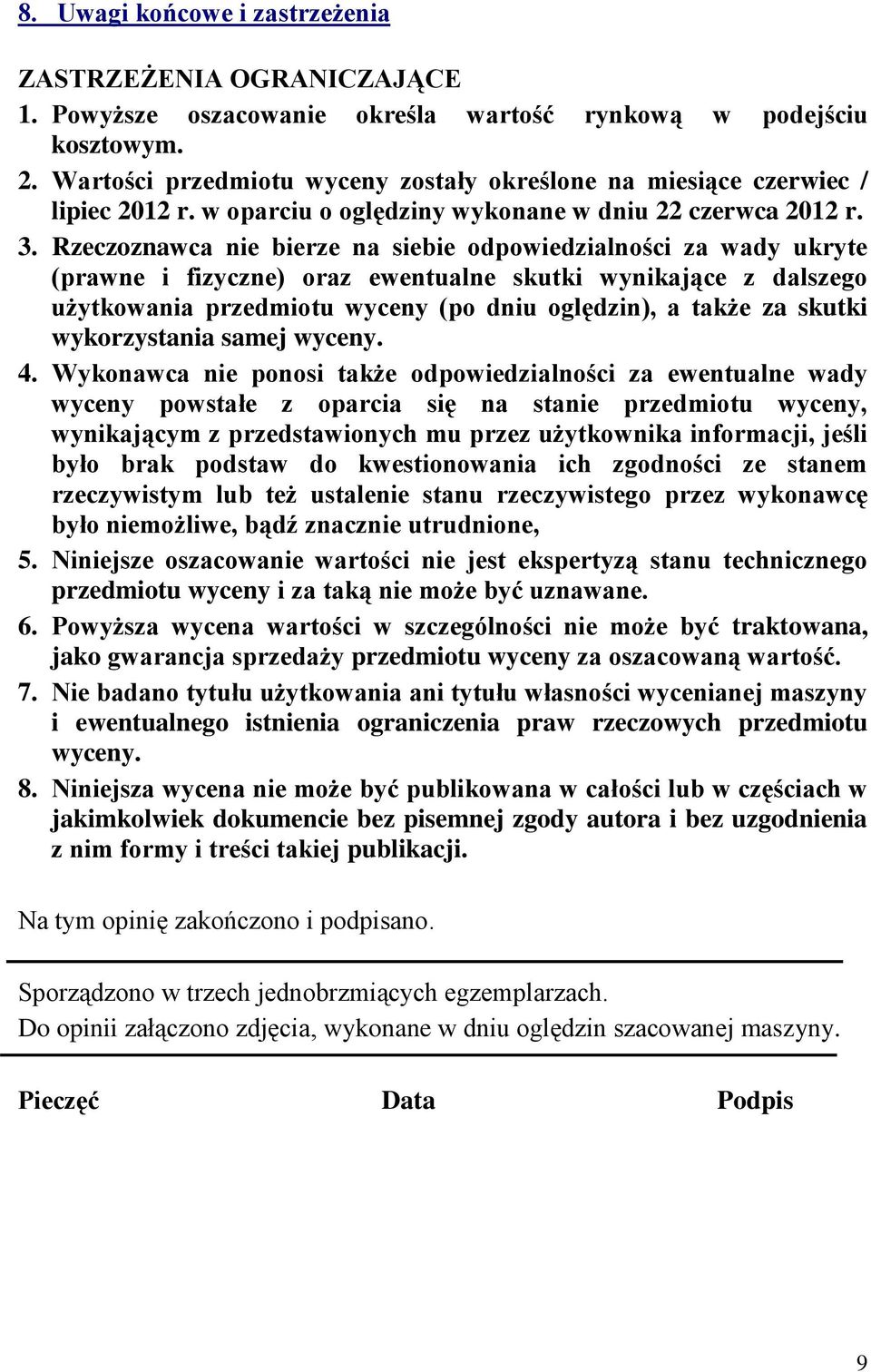 Rzeczoznawca nie bierze na siebie odpowiedzialności za wady ukryte (prawne i fizyczne) oraz ewentualne skutki wynikające z dalszego użytkowania przedmiotu wyceny (po dniu oględzin), a także za skutki