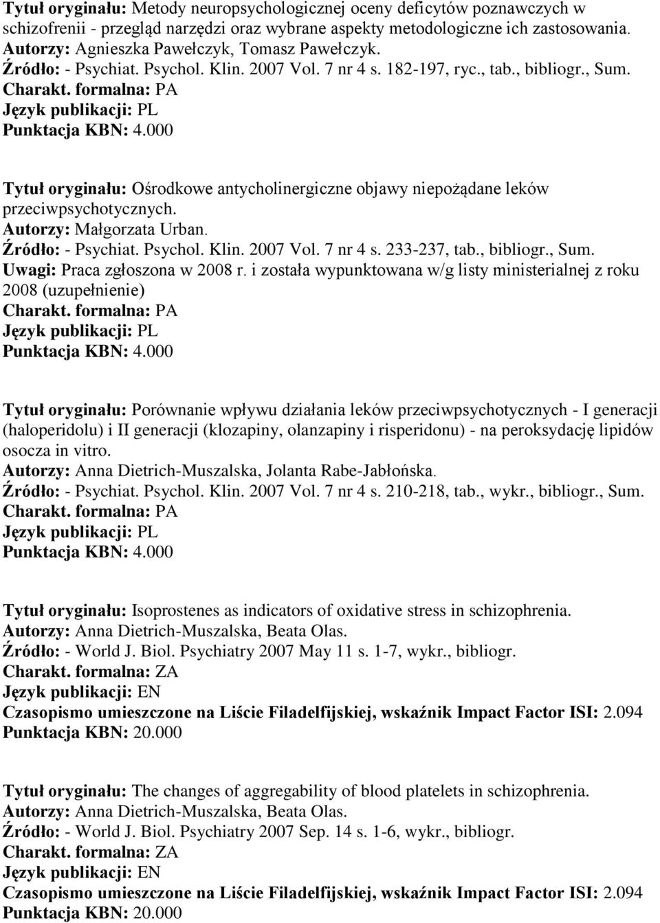 Tytuł oryginału: Ośrodkowe antycholinergiczne objawy niepożądane leków przeciwpsychotycznych. Autorzy: Małgorzata Urban. Źródło: - Psychiat. Psychol. Klin. 2007 Vol. 7 nr 4 s. 233-237, tab., bibliogr.