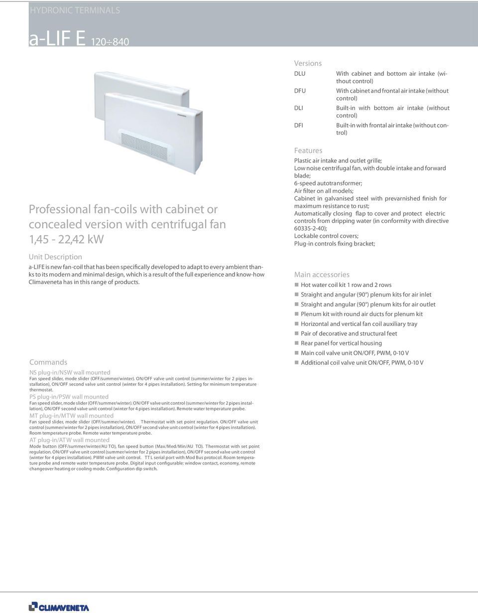 fan-coil that has been specifically developed to adapt to every ambient thanks to its modern and minimal design, which is a result of the full experience and know-how Climaveneta has in this range of