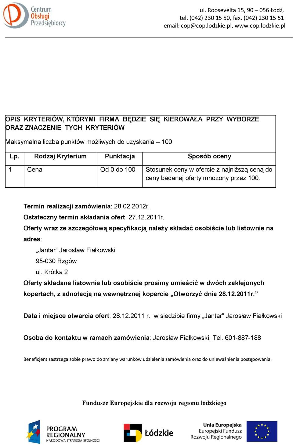 Ostateczny termin składania ofert: 27.12.2011r. Oferty wraz ze szczegółową specyfikacją należy składać osobiście lub listownie na adres: Jantar Jarosław Fiałkowski 95-030 Rzgów ul.