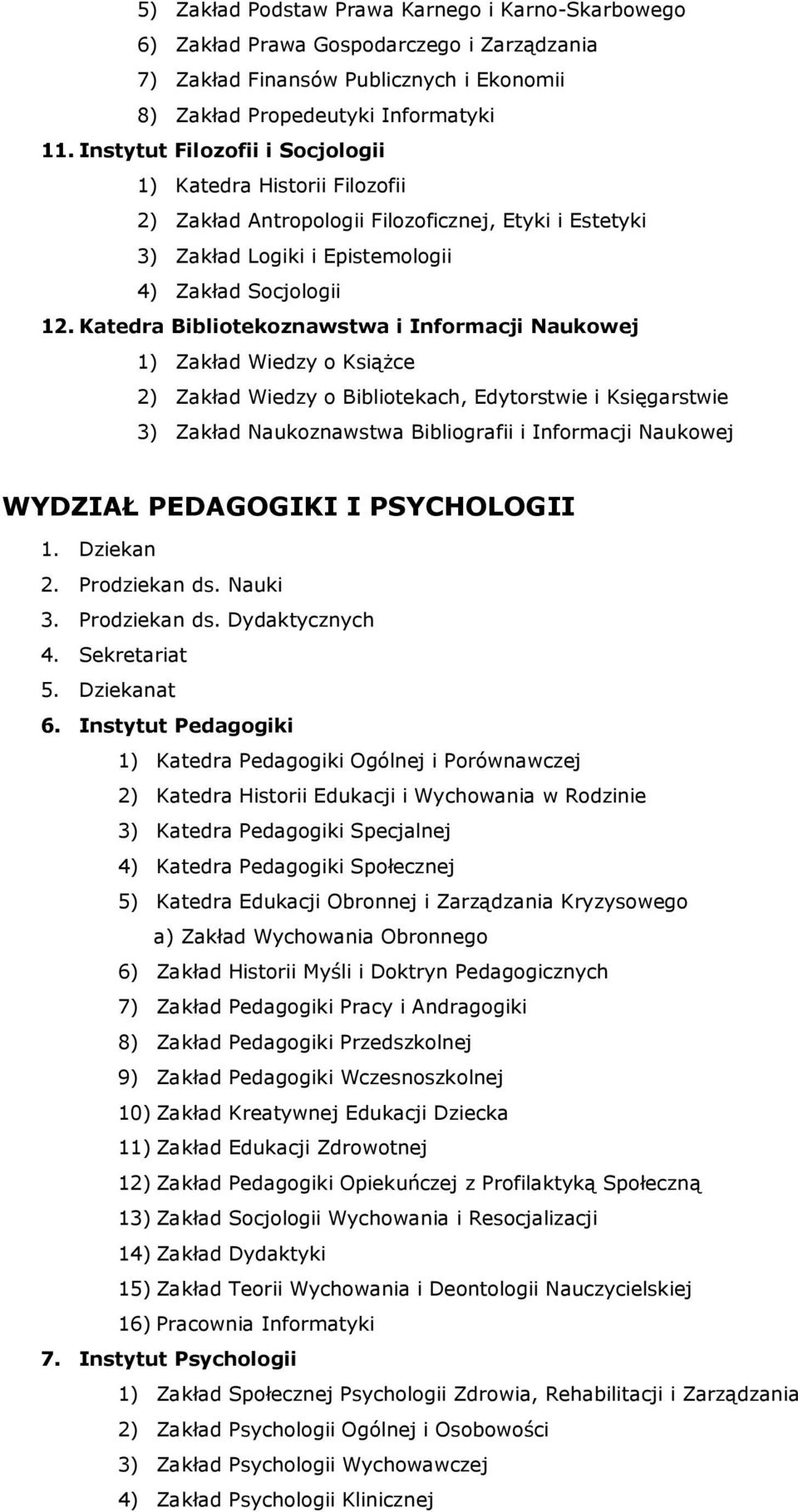 Katedra Bibliotekoznawstwa i Informacji Naukowej 1) Zakład Wiedzy o Książce 2) Zakład Wiedzy o Bibliotekach, Edytorstwie i Księgarstwie 3) Zakład Naukoznawstwa Bibliografii i Informacji Naukowej