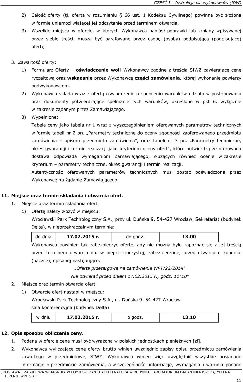 Zawartość oferty: 1) Formularz Oferty oświadczenie woli Wykonawcy zgodne z treścią SIWZ zawierające cenę ryczałtową oraz wskazanie przez Wykonawcę części zamówienia, której wykonanie powierzy