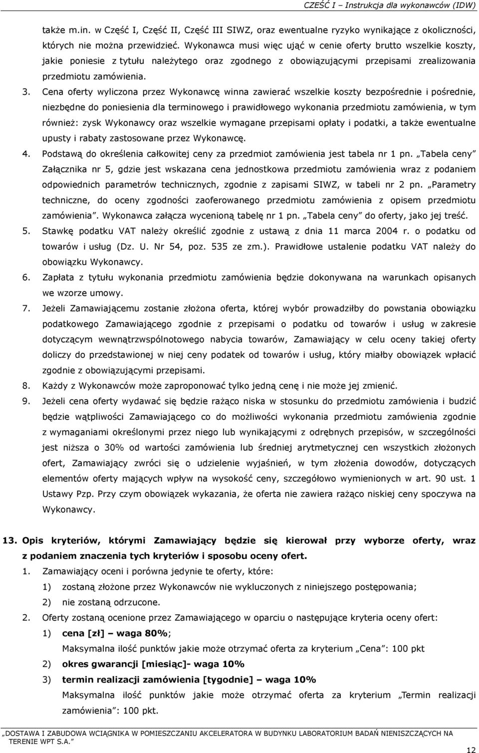 Cena oferty wyliczona przez Wykonawcę winna zawierać wszelkie koszty bezpośrednie i pośrednie, niezbędne do poniesienia dla terminowego i prawidłowego wykonania przedmiotu zamówienia, w tym również: