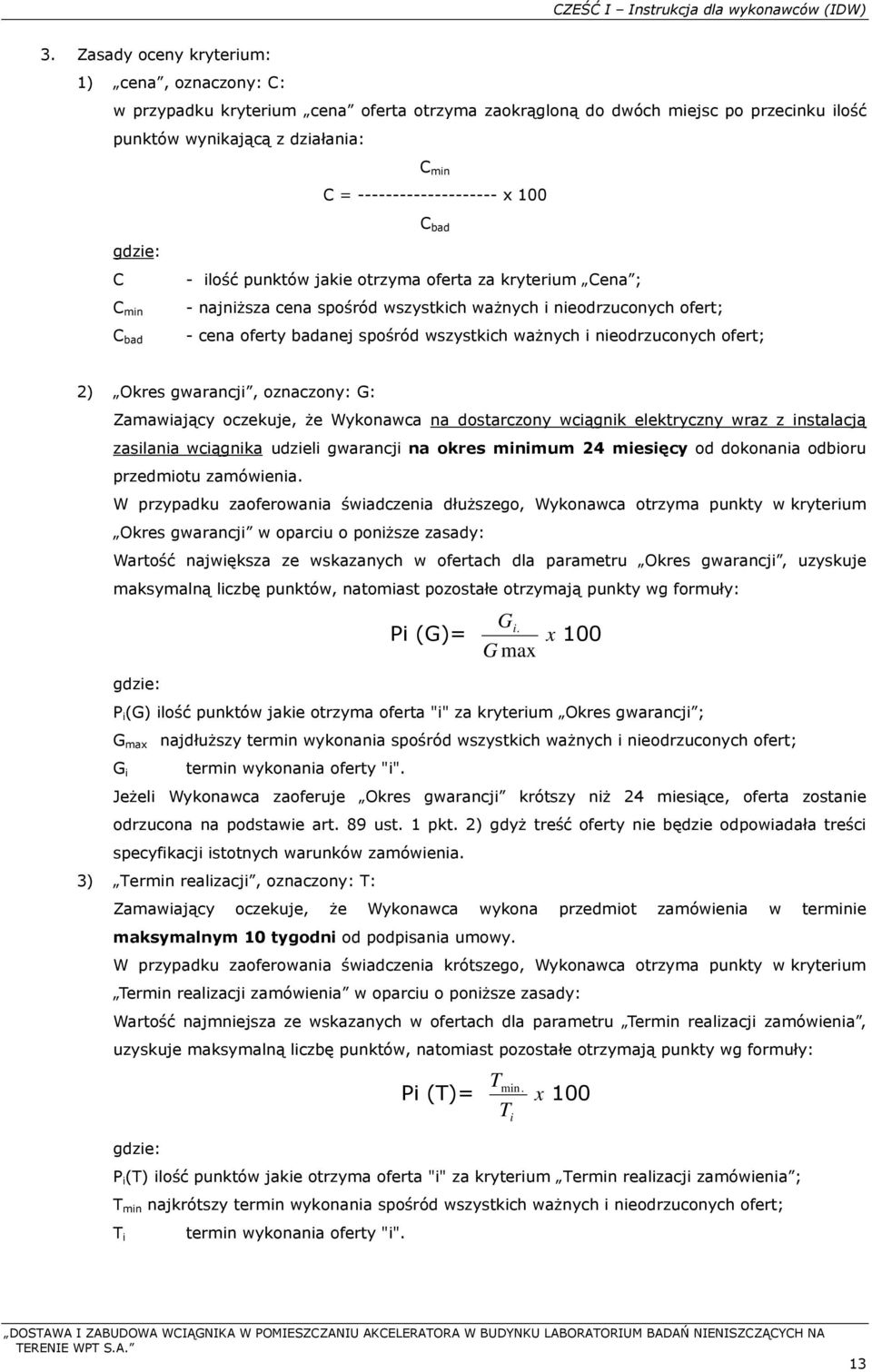 x 100 C bad gdzie: C C min C bad - ilość punktów jakie otrzyma oferta za kryterium Cena ; - najniższa cena spośród wszystkich ważnych i nieodrzuconych ofert; - cena oferty badanej spośród wszystkich