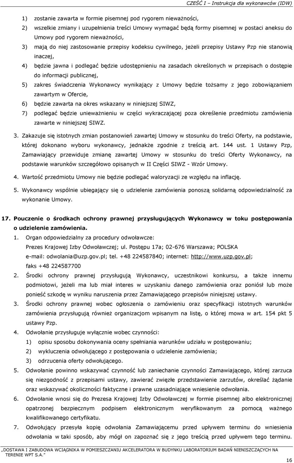 określonych w przepisach o dostępie do informacji publicznej, 5) zakres świadczenia Wykonawcy wynikający z Umowy będzie tożsamy z jego zobowiązaniem zawartym w Ofercie, 6) będzie zawarta na okres