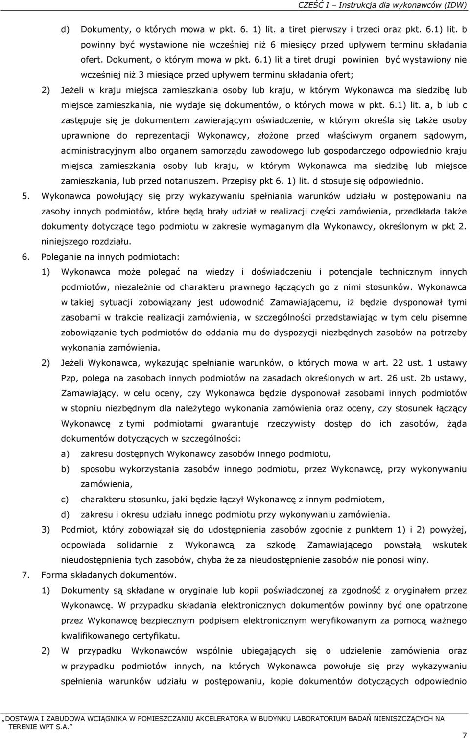 1) lit a tiret drugi powinien być wystawiony nie wcześniej niż 3 miesiące przed upływem terminu składania ofert; 2) Jeżeli w kraju miejsca zamieszkania osoby lub kraju, w którym Wykonawca ma siedzibę