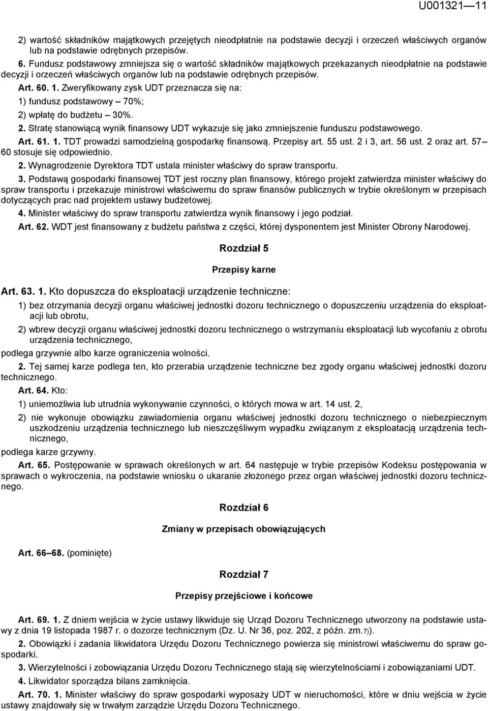 Zweryfikowany zysk UDT przeznacza się na: 1) fundusz podstawowy 70%; 2) wpłatę do budżetu 30%. 2. Stratę stanowiącą wynik finansowy UDT wykazuje się jako zmniejszenie funduszu podstawowego. Art. 61.