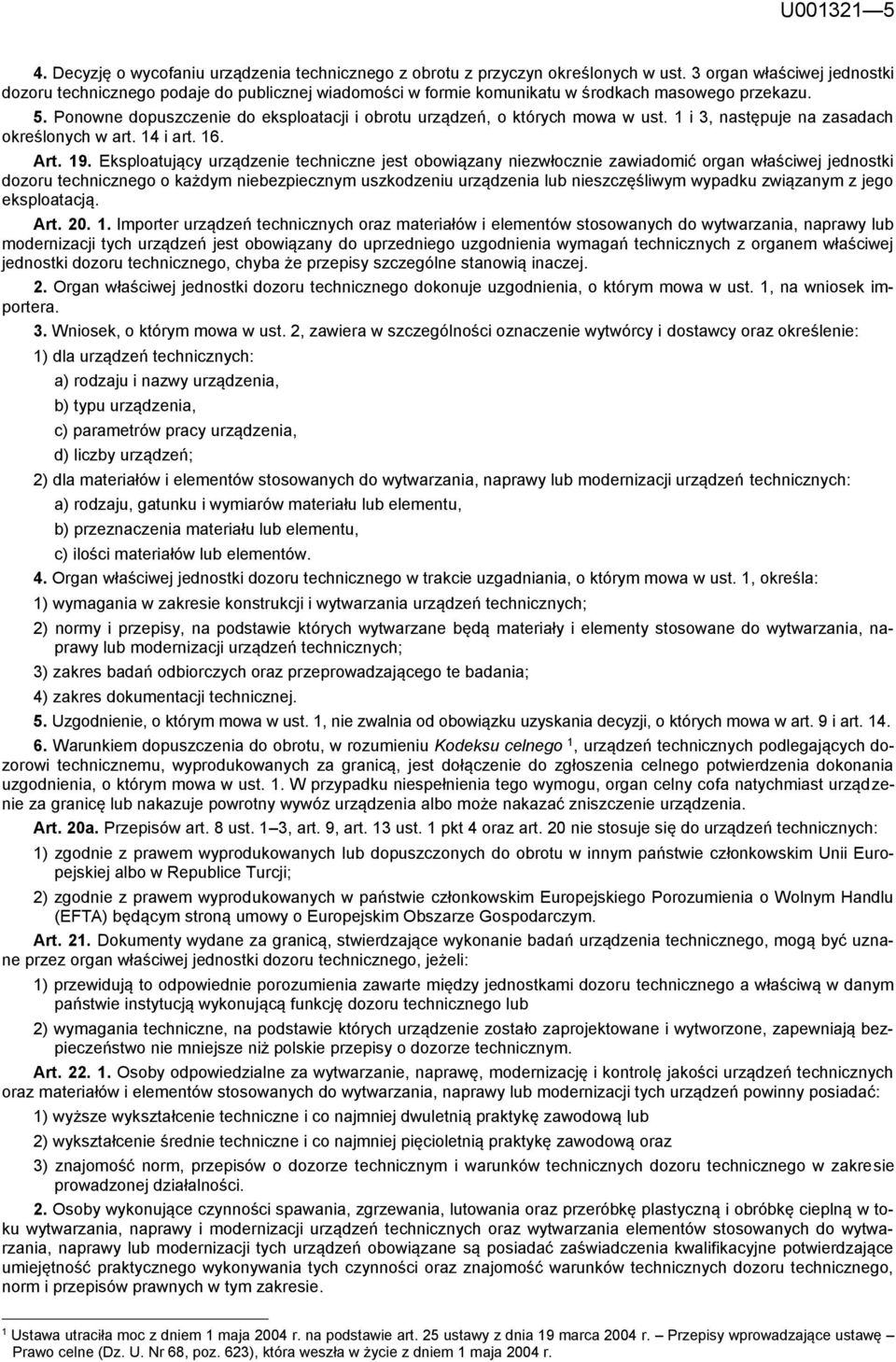 Ponowne dopuszczenie do eksploatacji i obrotu urządzeń, o których mowa w ust. 1 i 3, następuje na zasadach określonych w art. 14 i art. 16. Art. 19.