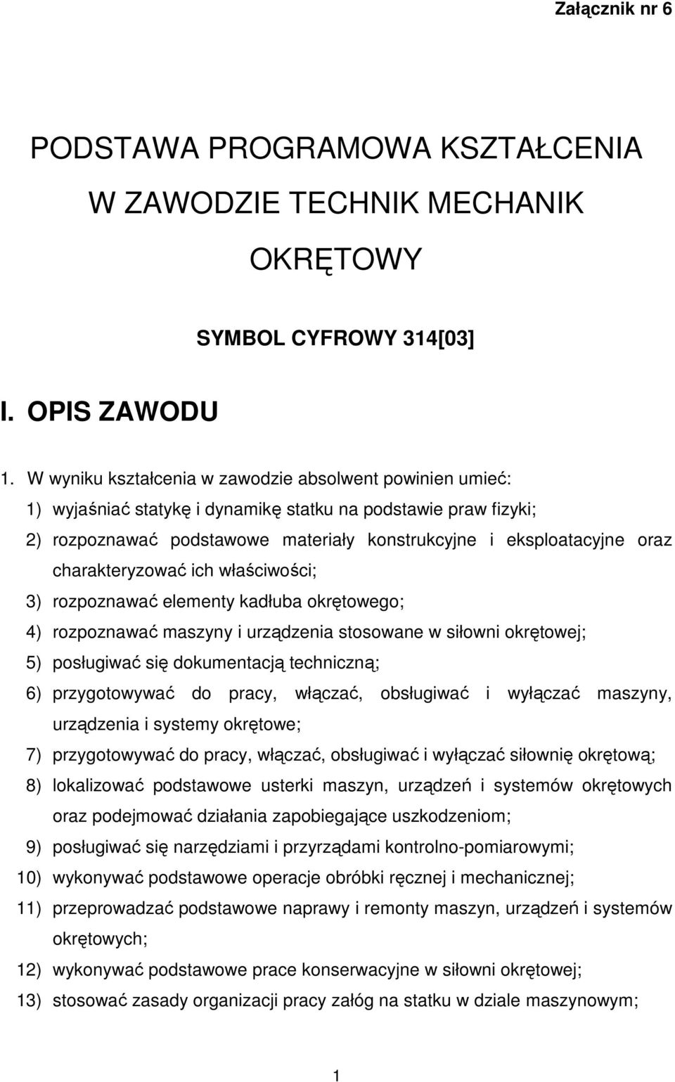 charakteryzować ich właściwości; 3) rozpoznawać elementy kadłuba okrętowego; 4) rozpoznawać maszyny i urządzenia stosowane w siłowni okrętowej; 5) posługiwać się dokumentacją techniczną; 6)