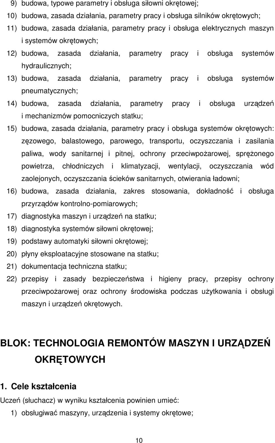 pneumatycznych; 14) budowa, zasada działania, parametry pracy i obsługa urządzeń i mechanizmów pomocniczych statku; 15) budowa, zasada działania, parametry pracy i obsługa systemów okrętowych: