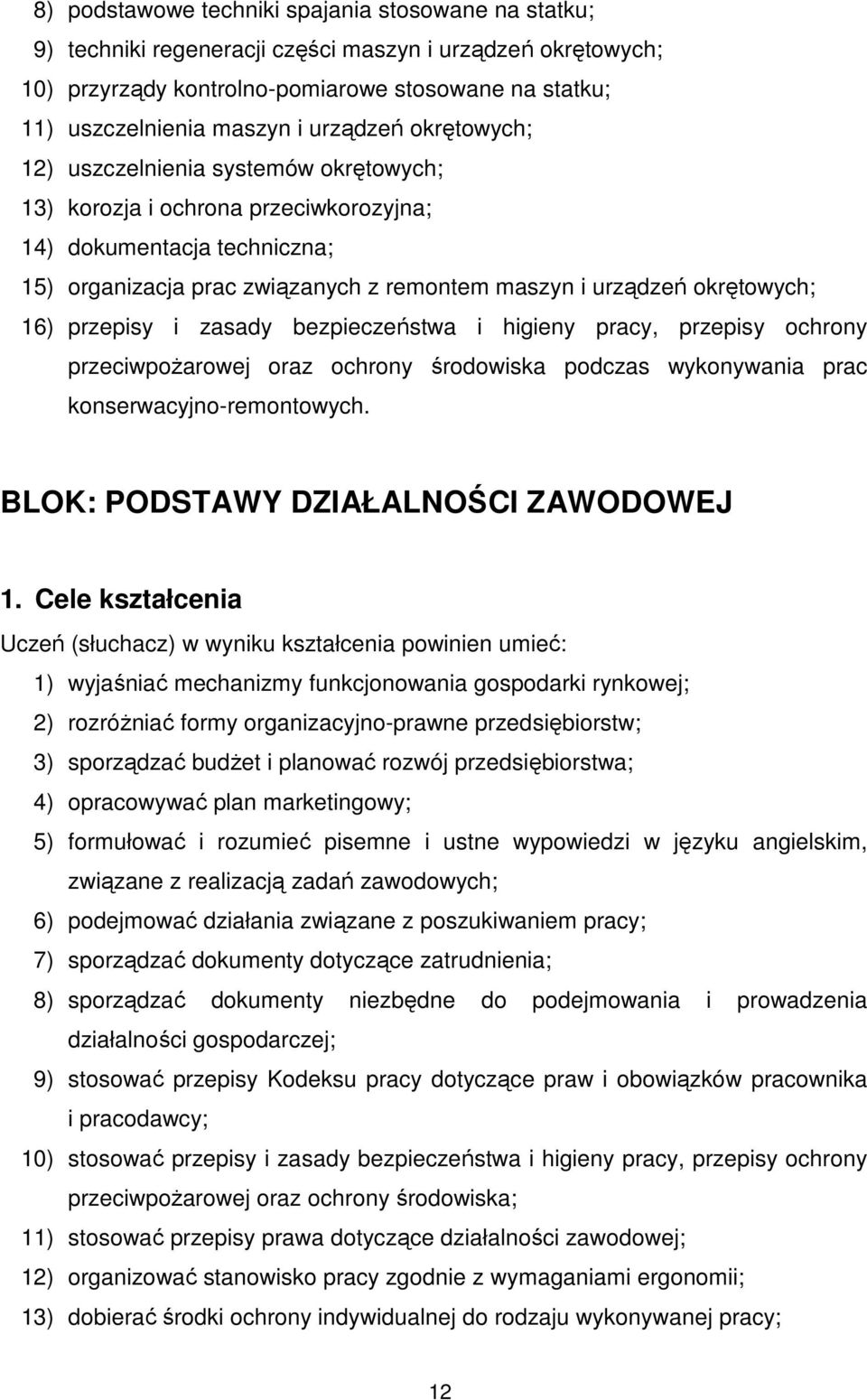 okrętowych; 16) przepisy i zasady bezpieczeństwa i higieny pracy, przepisy ochrony przeciwpożarowej oraz ochrony środowiska podczas wykonywania prac konserwacyjno-remontowych.