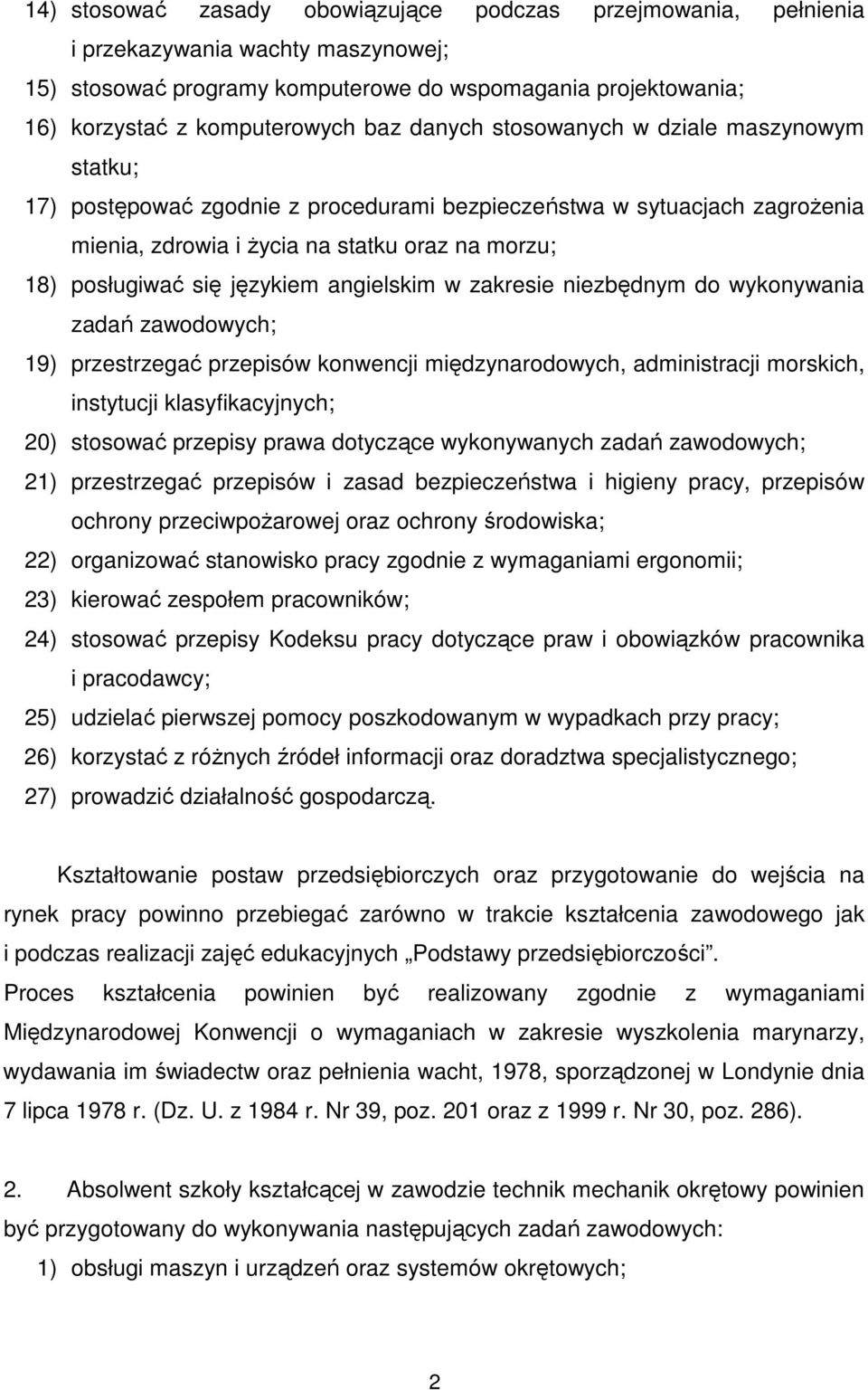 angielskim w zakresie niezbędnym do wykonywania zadań zawodowych; 19) przestrzegać przepisów konwencji międzynarodowych, administracji morskich, instytucji klasyfikacyjnych; 20) stosować przepisy