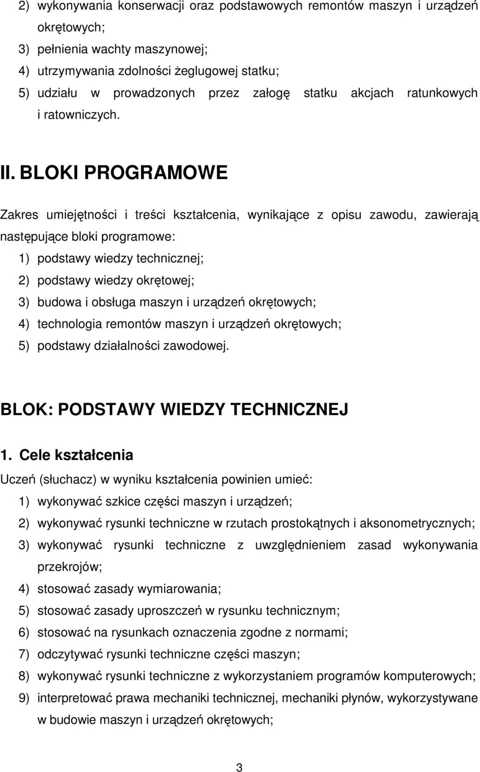 BLOKI PROGRAMOWE Zakres umiejętności i treści kształcenia, wynikające z opisu zawodu, zawierają następujące bloki programowe: 1) podstawy wiedzy technicznej; 2) podstawy wiedzy okrętowej; 3) budowa i