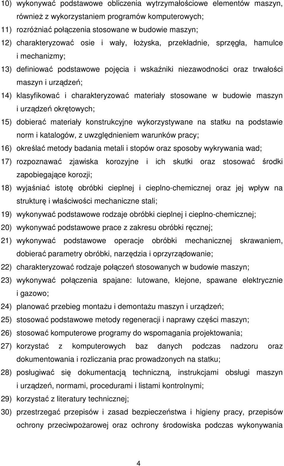 materiały stosowane w budowie maszyn i urządzeń okrętowych; 15) dobierać materiały konstrukcyjne wykorzystywane na statku na podstawie norm i katalogów, z uwzględnieniem warunków pracy; 16) określać