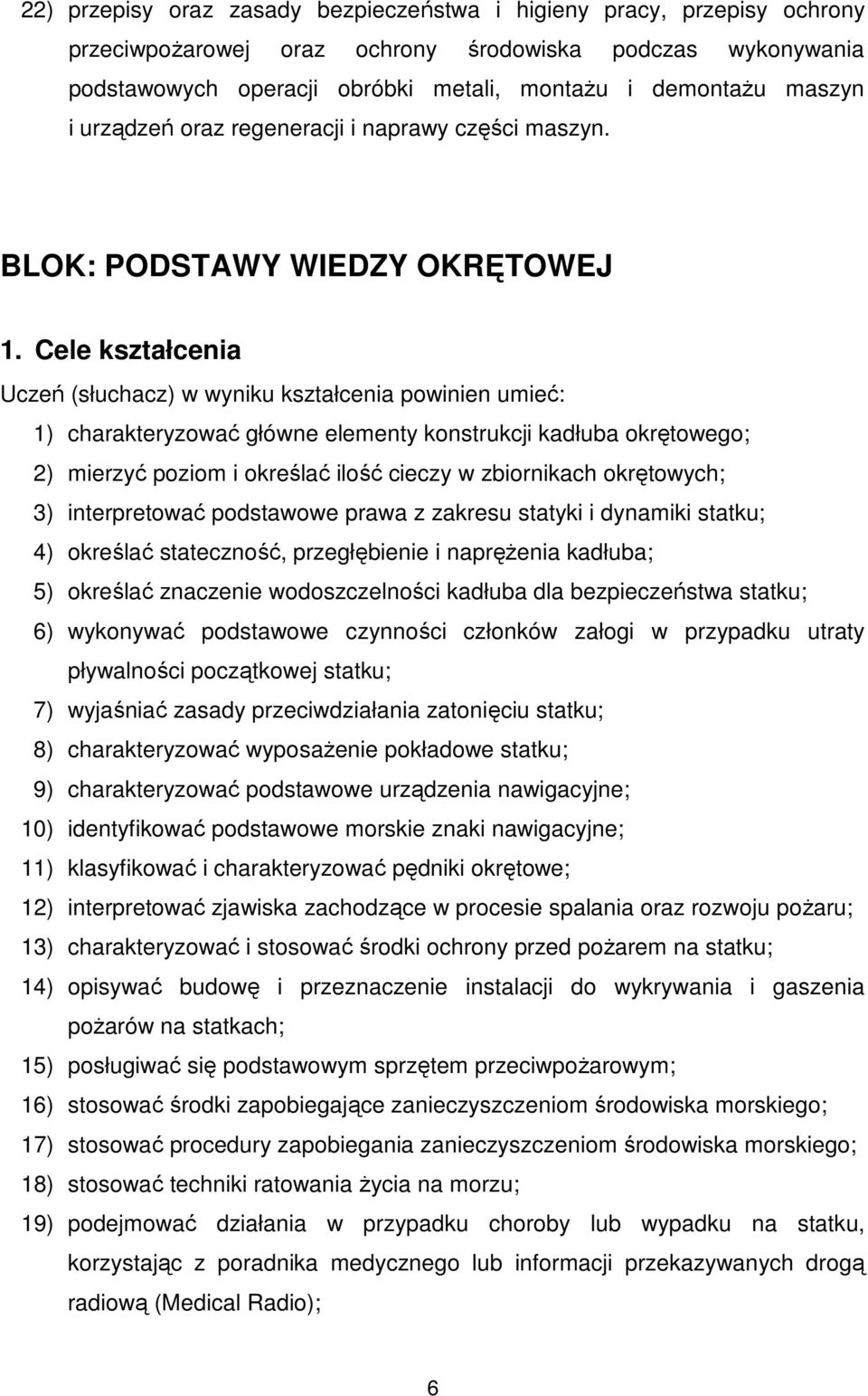 Cele kształcenia Uczeń (słuchacz) w wyniku kształcenia powinien umieć: 1) charakteryzować główne elementy konstrukcji kadłuba okrętowego; 2) mierzyć poziom i określać ilość cieczy w zbiornikach