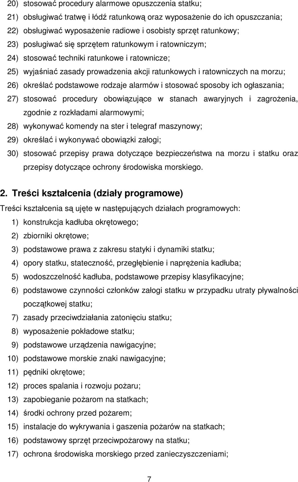 rodzaje alarmów i stosować sposoby ich ogłaszania; 27) stosować procedury obowiązujące w stanach awaryjnych i zagrożenia, zgodnie z rozkładami alarmowymi; 28) wykonywać komendy na ster i telegraf