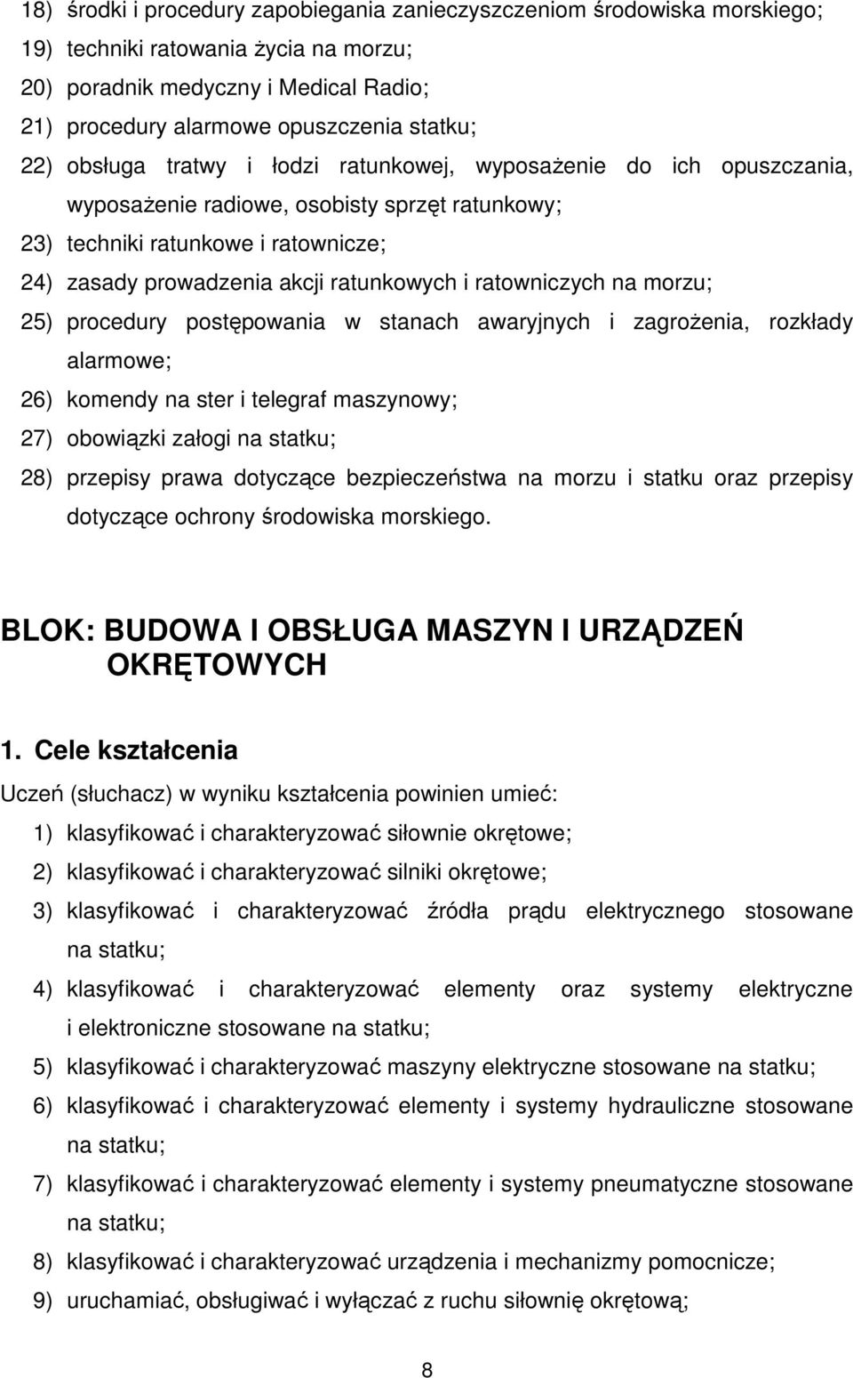 ratowniczych na morzu; 25) procedury postępowania w stanach awaryjnych i zagrożenia, rozkłady alarmowe; 26) komendy na ster i telegraf maszynowy; 27) obowiązki załogi na statku; 28) przepisy prawa