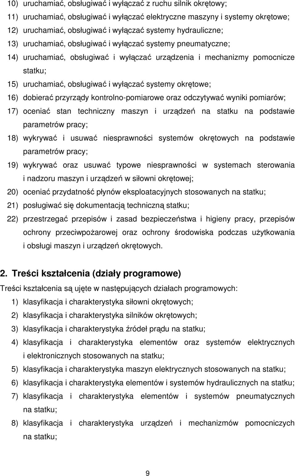 systemy okrętowe; 16) dobierać przyrządy kontrolno-pomiarowe oraz odczytywać wyniki pomiarów; 17) oceniać stan techniczny maszyn i urządzeń na statku na podstawie parametrów pracy; 18) wykrywać i