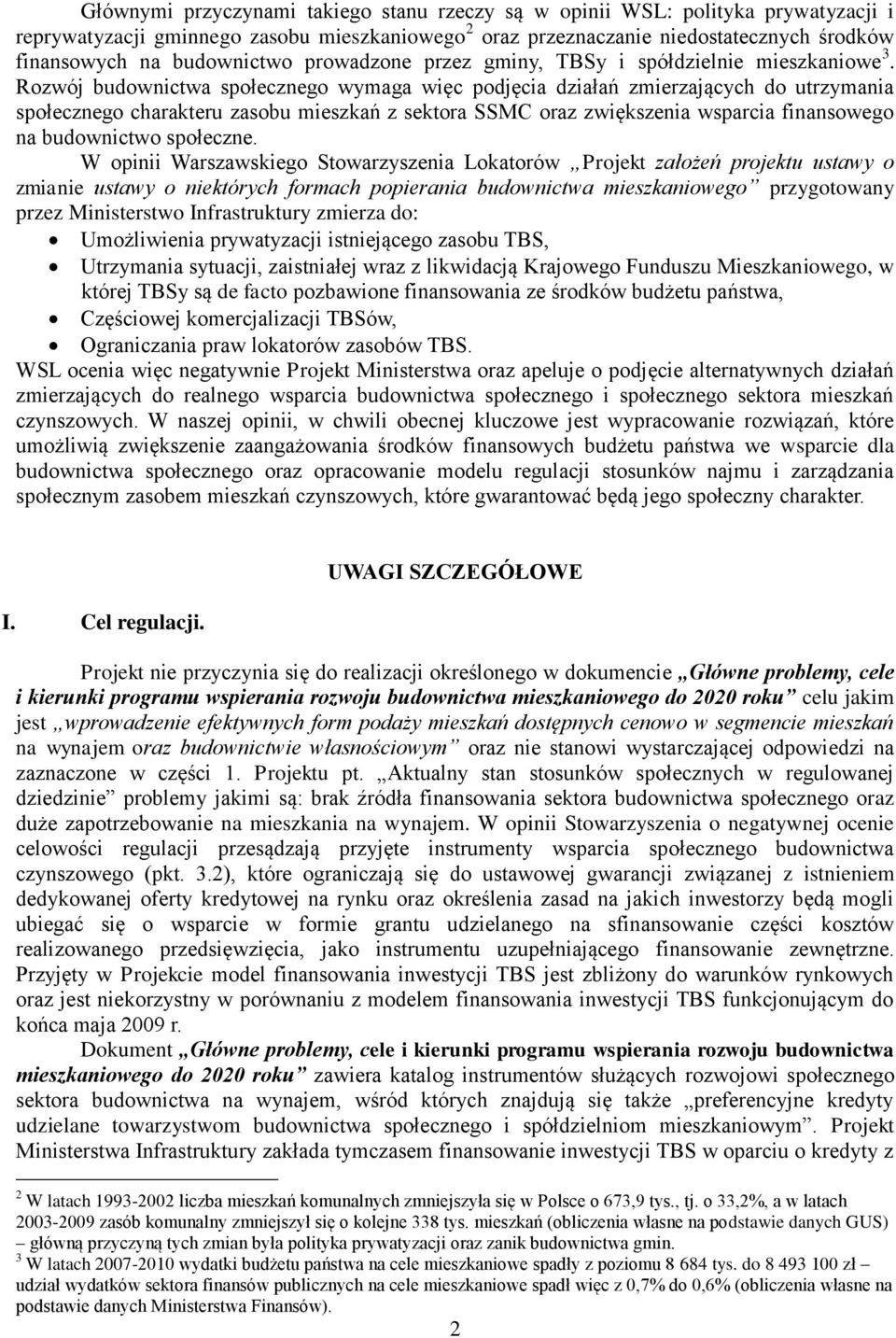 Rozwój budownictwa społecznego wymaga więc podjęcia działań zmierzających do utrzymania społecznego charakteru zasobu mieszkań z sektora SSMC oraz zwiększenia wsparcia finansowego na budownictwo