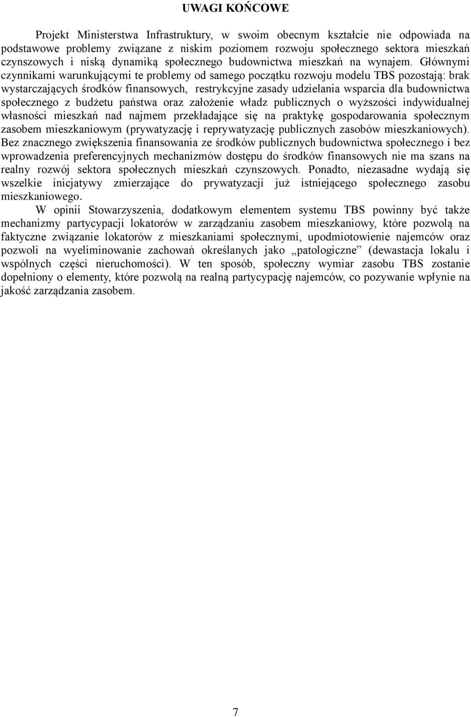 Głównymi czynnikami warunkującymi te problemy od samego początku rozwoju modelu TBS pozostają: brak wystarczających środków finansowych, restrykcyjne zasady udzielania wsparcia dla budownictwa