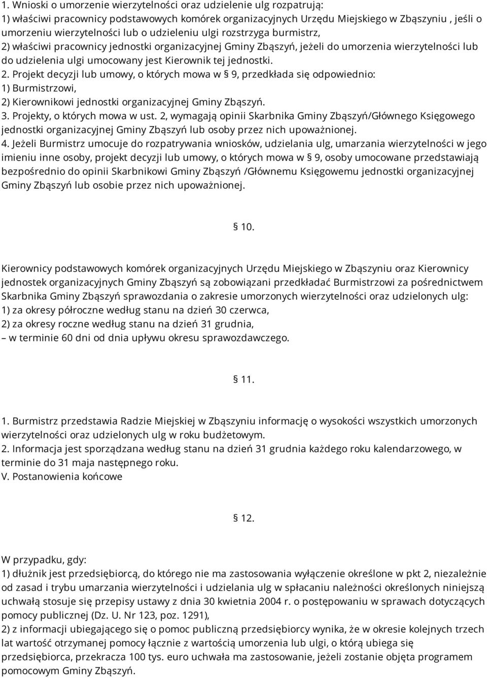 2. Projekt decyzji lub umowy, o których mowa w 9, przedkłada się odpowiednio: 1) Burmistrzowi, 2) Kierownikowi jednostki organizacyjnej Gminy Zbąszyń. 3. Projekty, o których mowa w ust.