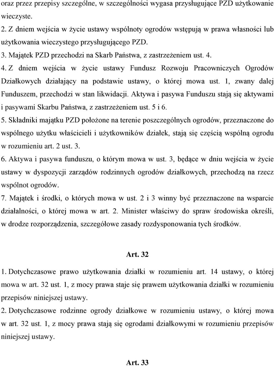 4. Z dniem wejścia w życie ustawy Fundusz Rozwoju Pracowniczych Ogrodów Działkowych działający na podstawie ustawy, o której mowa ust. 1, zwany dalej Funduszem, przechodzi w stan likwidacji.