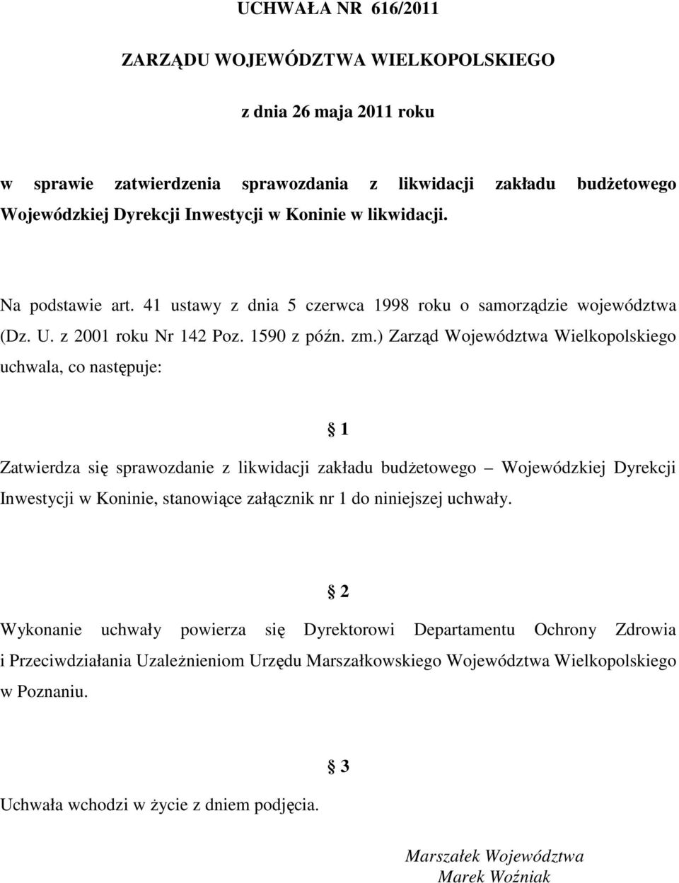 ) Zarząd Województwa Wielkopolskiego uchwala, co następuje: 1 Zatwierdza się sprawozdanie z likwidacji zakładu budżetowego Wojewódzkiej Dyrekcji Inwestycji w Koninie, stanowiące załącznik nr 1 do