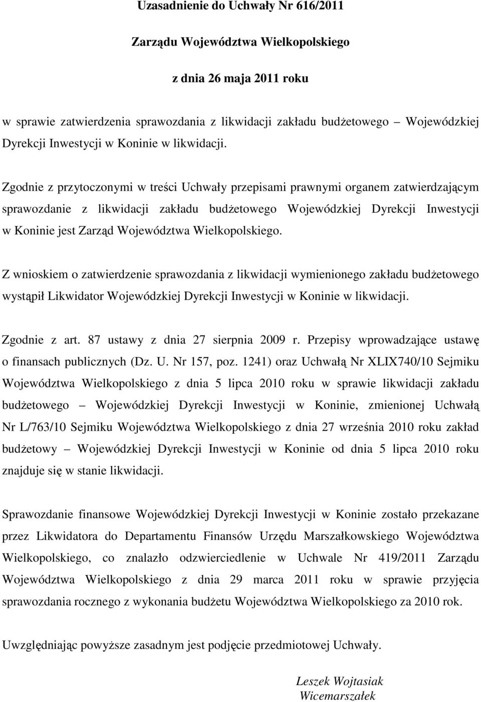 Zgodnie z przytoczonymi w treści Uchwały przepisami prawnymi organem zatwierdzającym sprawozdanie z likwidacji zakładu budżetowego Wojewódzkiej Dyrekcji Inwestycji w Koninie jest Zarząd Województwa