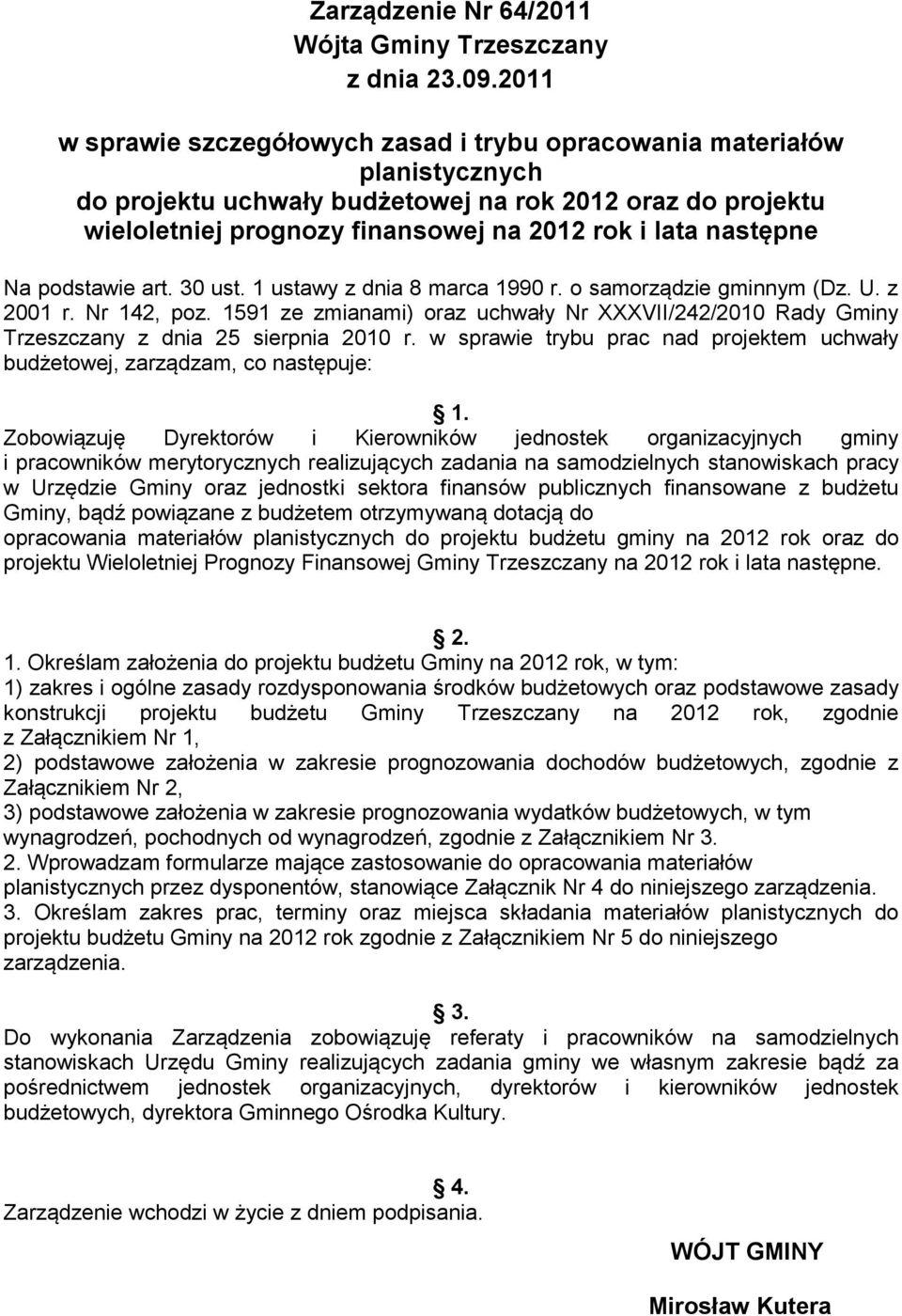 następne Na podstawie art. 30 ust. 1 ustawy z dnia 8 marca 1990 r. o samorządzie gminnym (Dz. U. z 2001 r. Nr 142, poz.