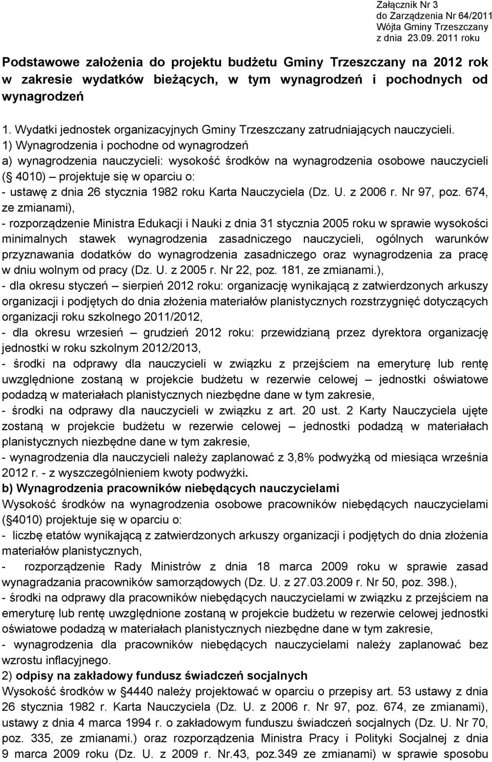 1) Wynagrodzenia i pochodne od wynagrodzeń a) wynagrodzenia nauczycieli: wysokość środków na wynagrodzenia osobowe nauczycieli ( 4010) projektuje się w oparciu o: - ustawę z dnia 26 stycznia 1982