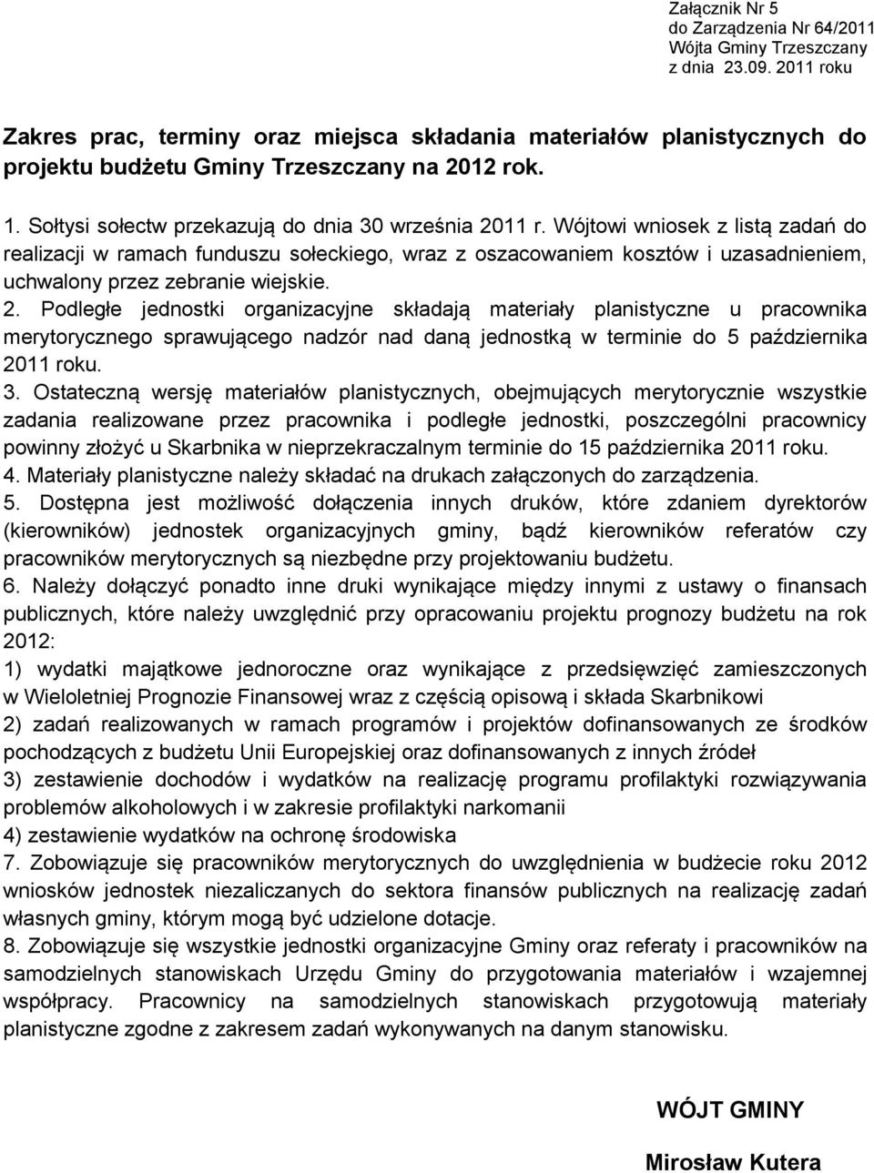 Podległe jednostki organizacyjne składają materiały planistyczne u pracownika merytorycznego sprawującego nadzór nad daną jednostką w terminie do 5 października 2011 roku. 3.