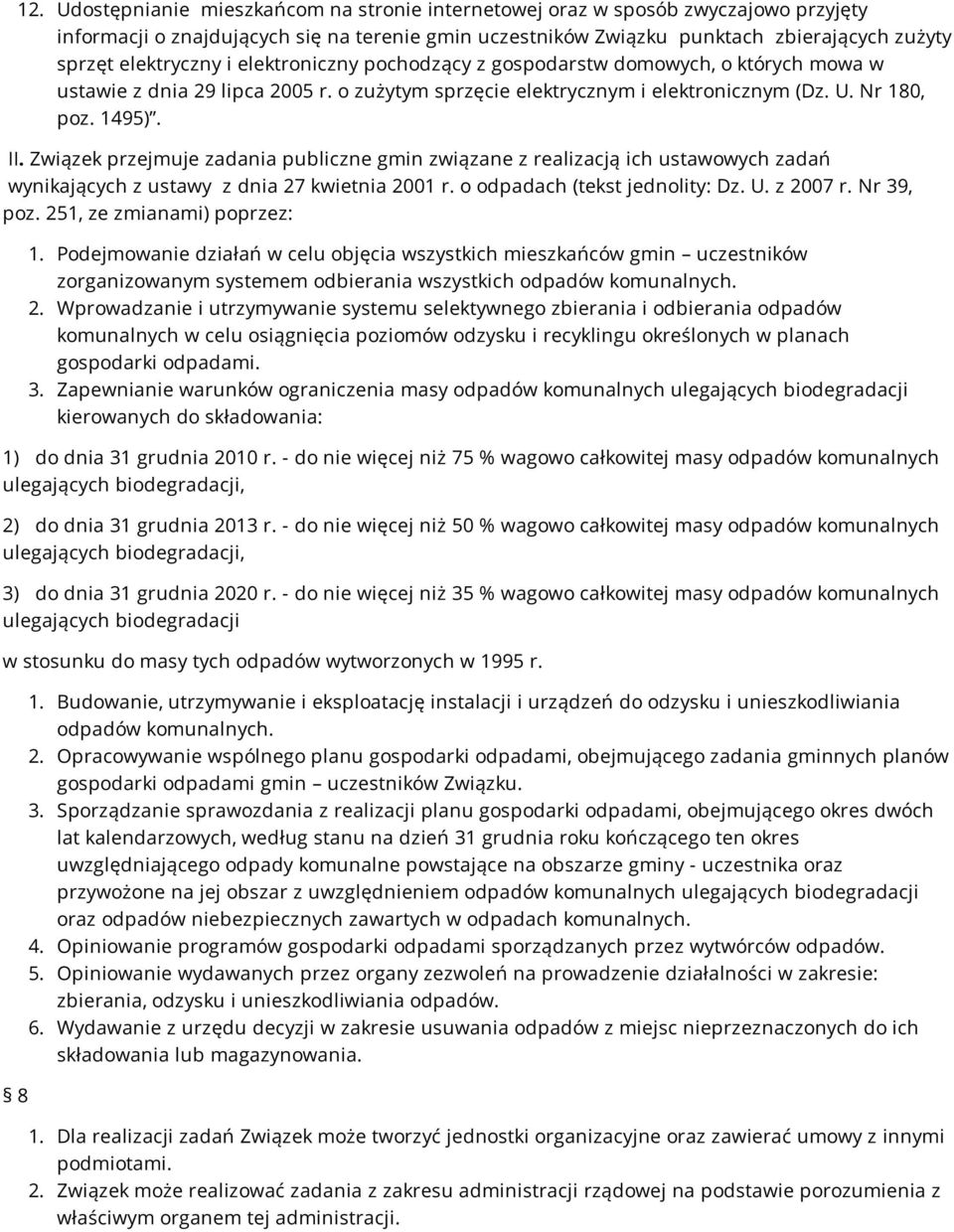 Związek przejmuje zadania publiczne gmin związane z realizacją ich ustawowych zadań wynikających z ustawy z dnia 27 kwietnia 2001 r. o odpadach (tekst jednolity: Dz. U. z 2007 r. Nr 39, poz.