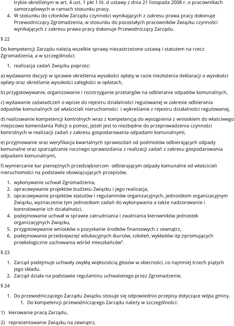 W stosunku do członków Zarządu czynności wynikających z zakresu prawa pracy dokonuje Przewodniczący Zgromadzenia, w stosunku do pozostałych pracowników Związku czynności wynikających z zakresu prawa