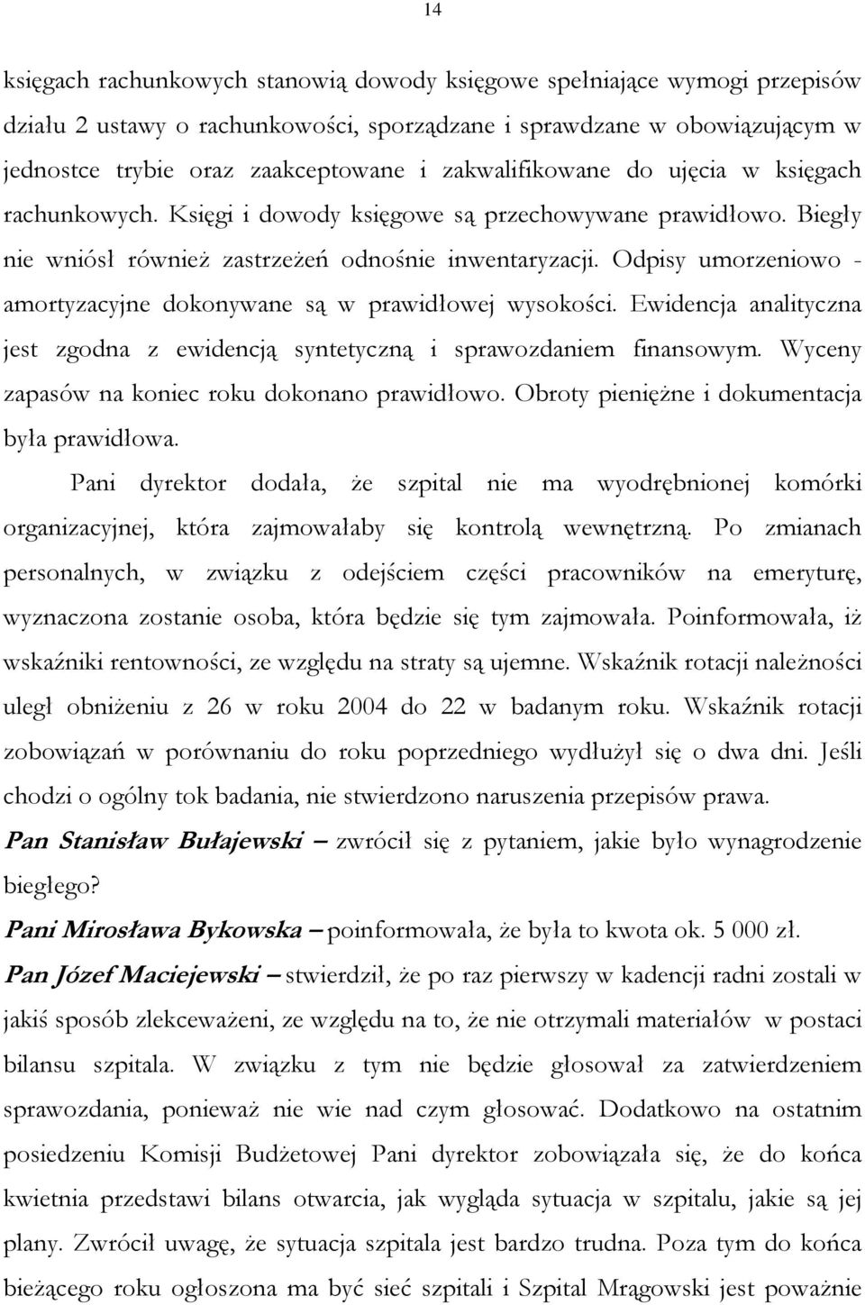 Odpisy umorzeniowo - amortyzacyjne dokonywane są w prawidłowej wysokości. Ewidencja analityczna jest zgodna z ewidencją syntetyczną i sprawozdaniem finansowym.