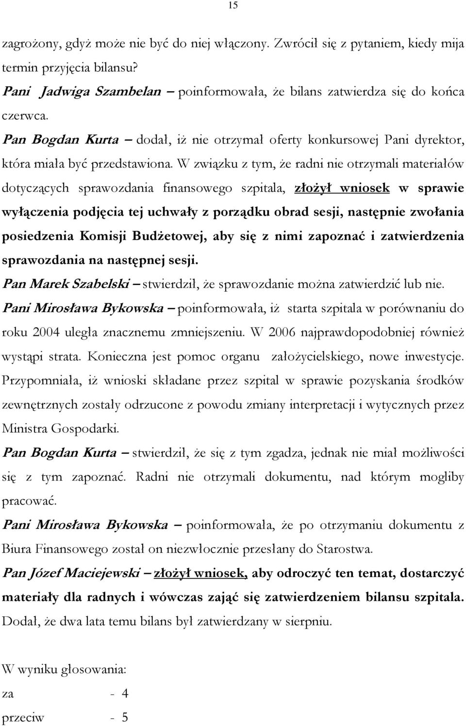 W związku z tym, że radni nie otrzymali materiałów dotyczących sprawozdania finansowego szpitala, złożył wniosek w sprawie wyłączenia podjęcia tej uchwały z porządku obrad sesji, następnie zwołania