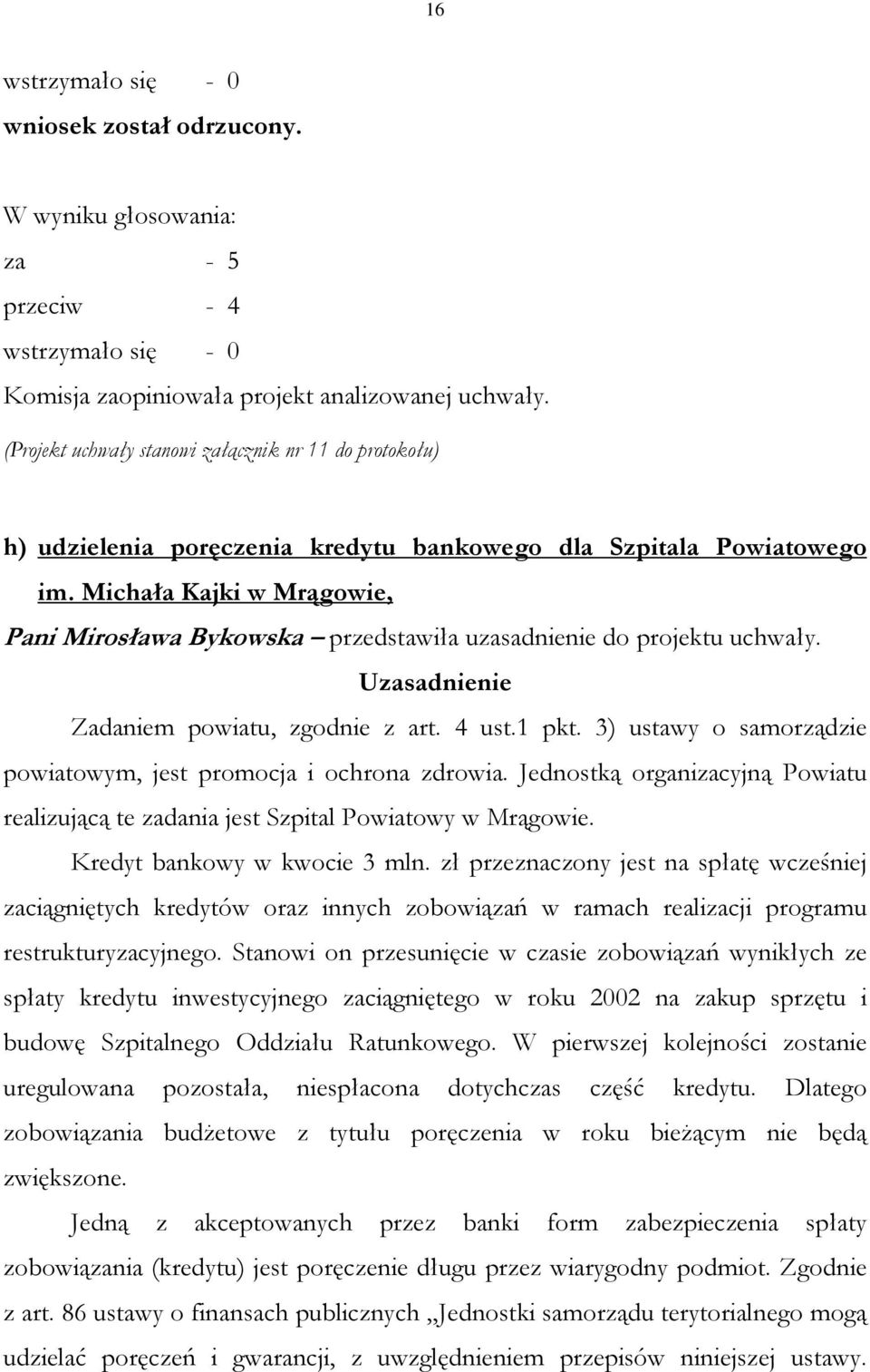 Michała Kajki w Mrągowie, Pani Mirosława Bykowska przedstawiła uzasadnienie do projektu uchwały. Uzasadnienie Zadaniem powiatu, zgodnie z art. 4 ust.1 pkt.