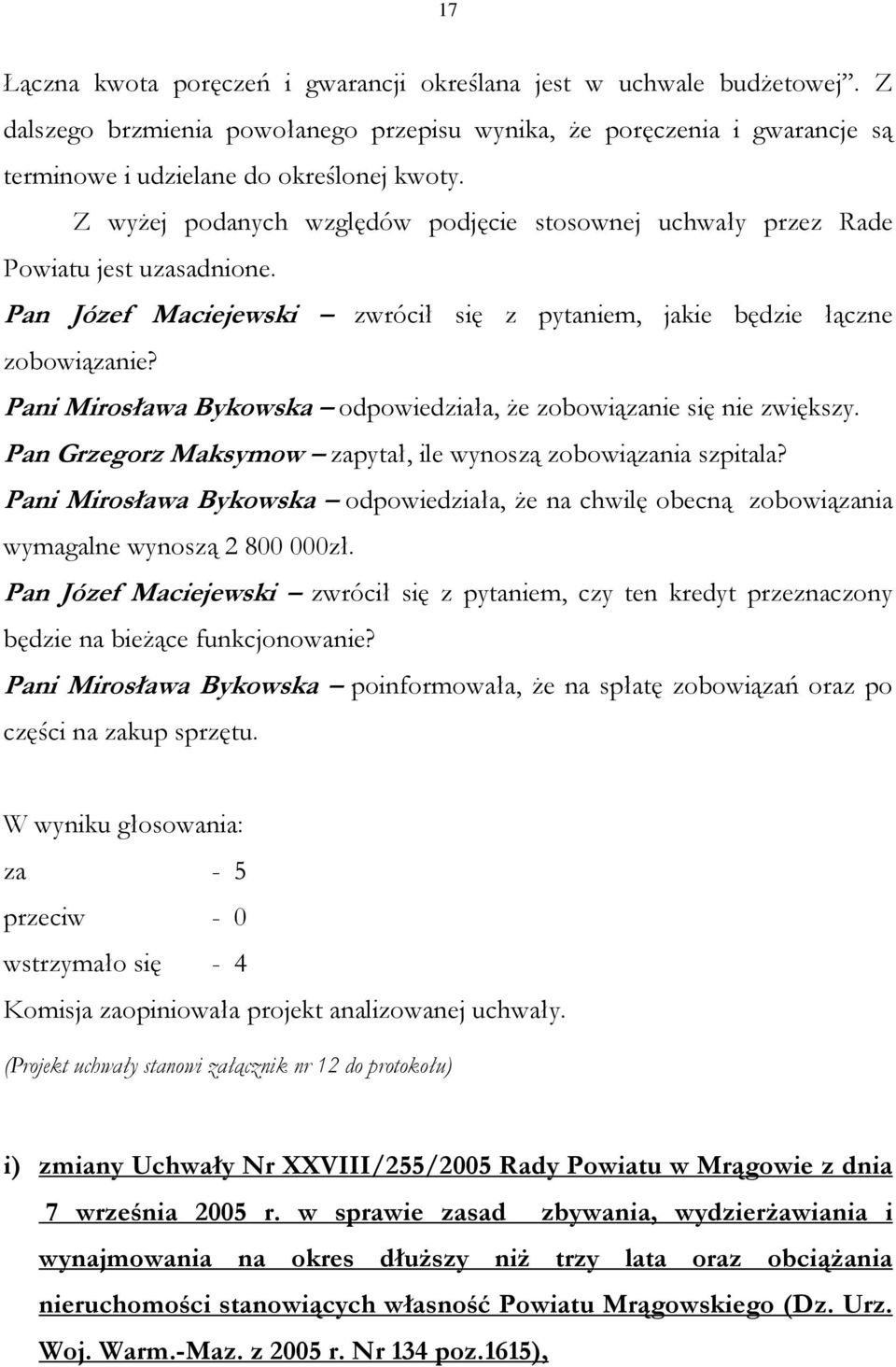 Pani Mirosława Bykowska odpowiedziała, że zobowiązanie się nie zwiększy. Pan Grzegorz Maksymow zapytał, ile wynoszą zobowiązania szpitala?