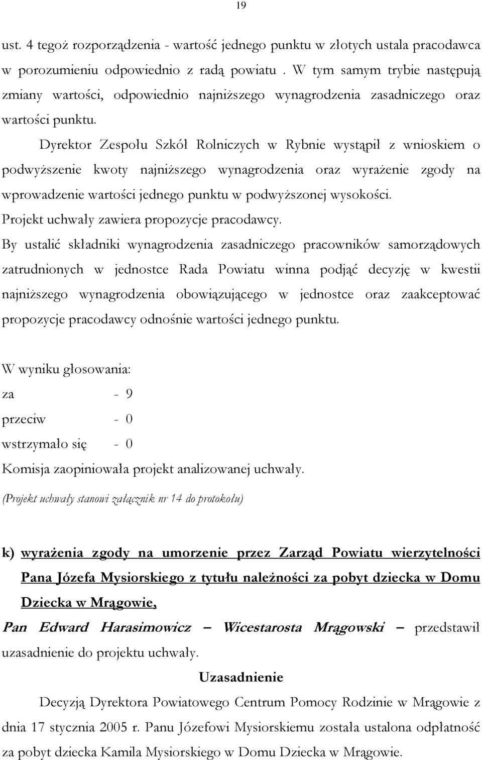 Dyrektor Zespołu Szkół Rolniczych w Rybnie wystąpił z wnioskiem o podwyższenie kwoty najniższego wynagrodzenia oraz wyrażenie zgody na wprowadzenie wartości jednego punktu w podwyższonej wysokości.