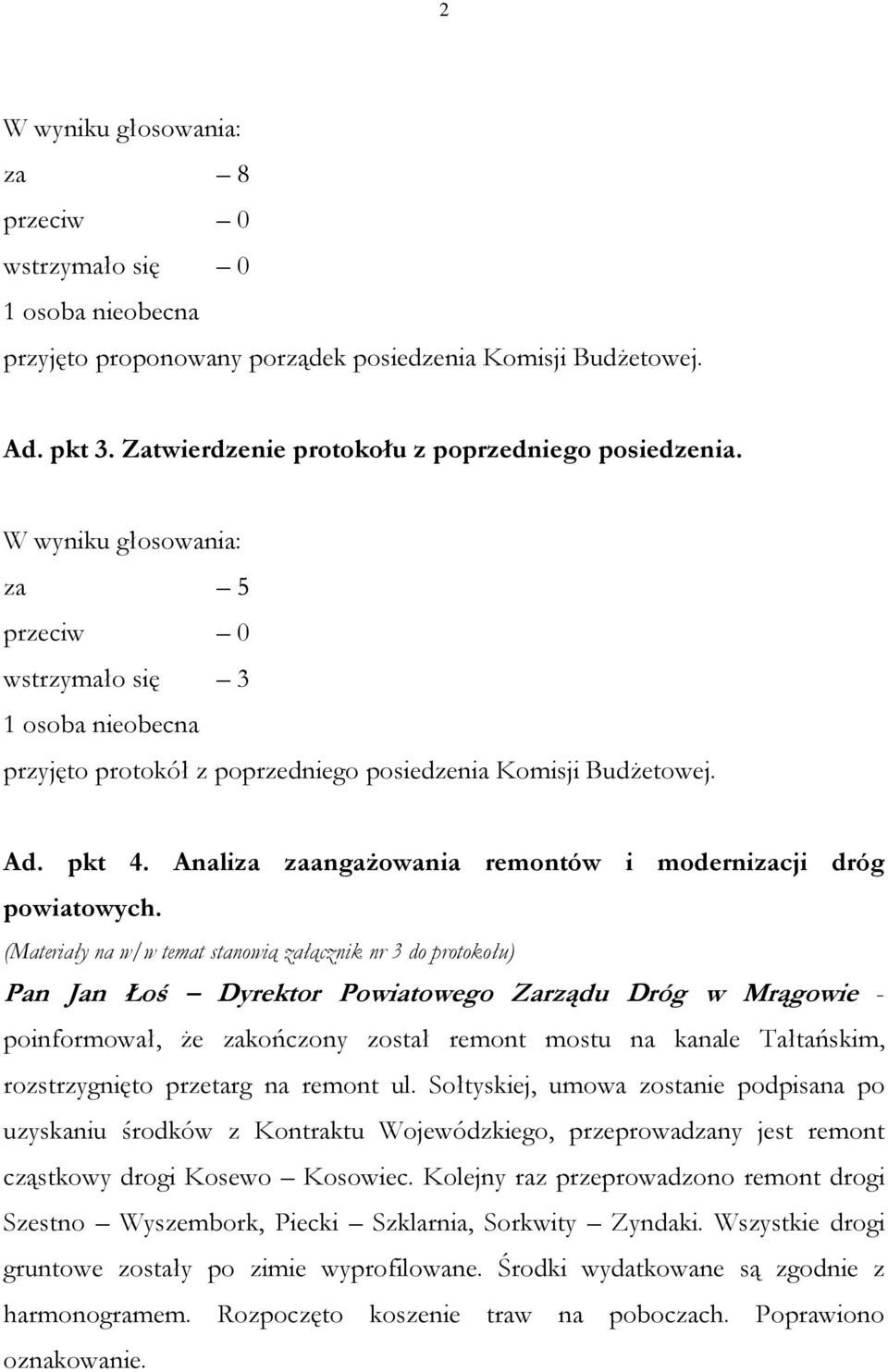 (Materiały na w/w temat stanowią załącznik nr 3 do protokołu) Pan Jan Łoś Dyrektor Powiatowego Zarządu Dróg w Mrągowie - poinformował, że zakończony został remont mostu na kanale Tałtańskim,