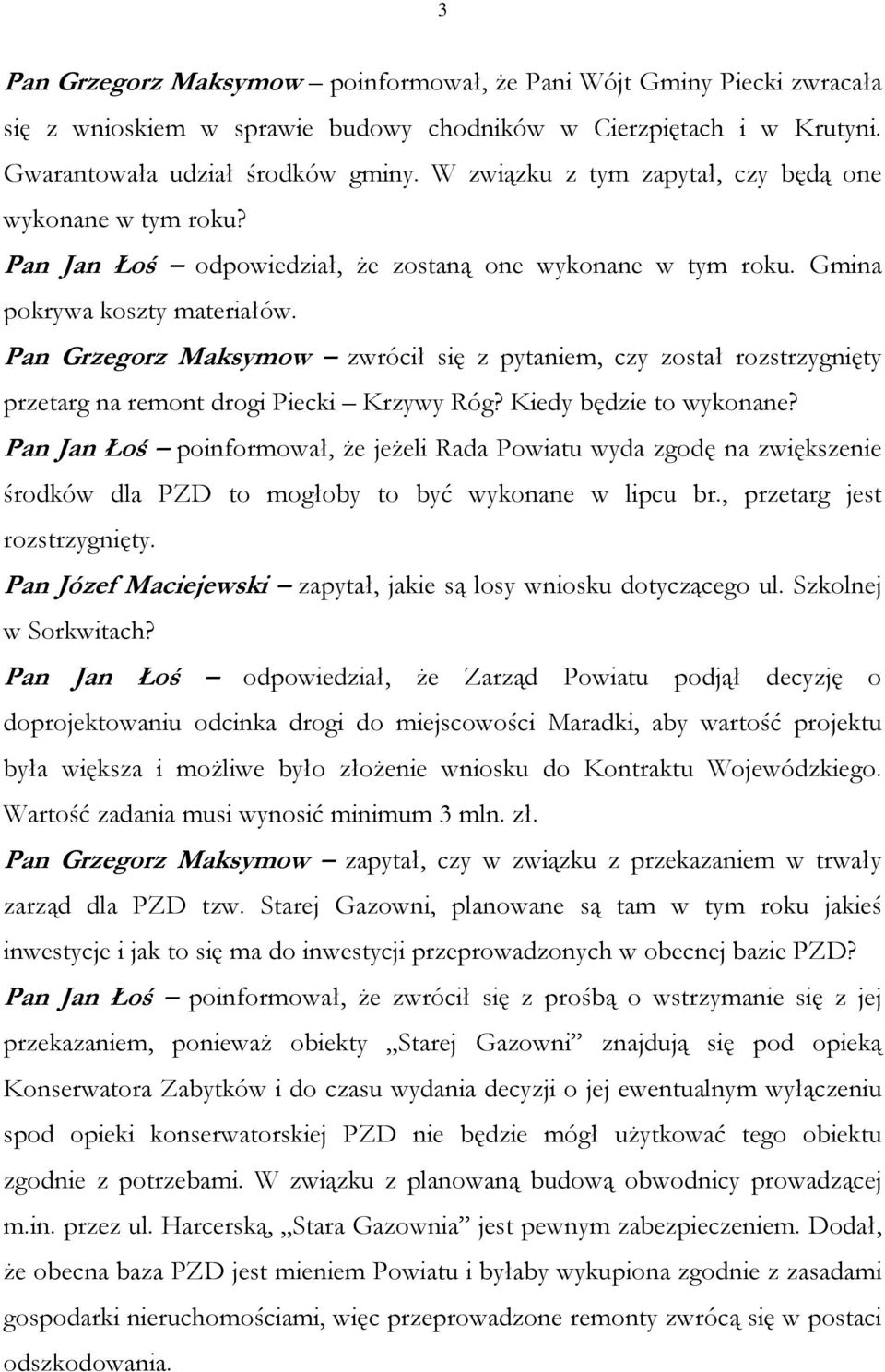 Pan Grzegorz Maksymow zwrócił się z pytaniem, czy został rozstrzygnięty przetarg na remont drogi Piecki Krzywy Róg? Kiedy będzie to wykonane?